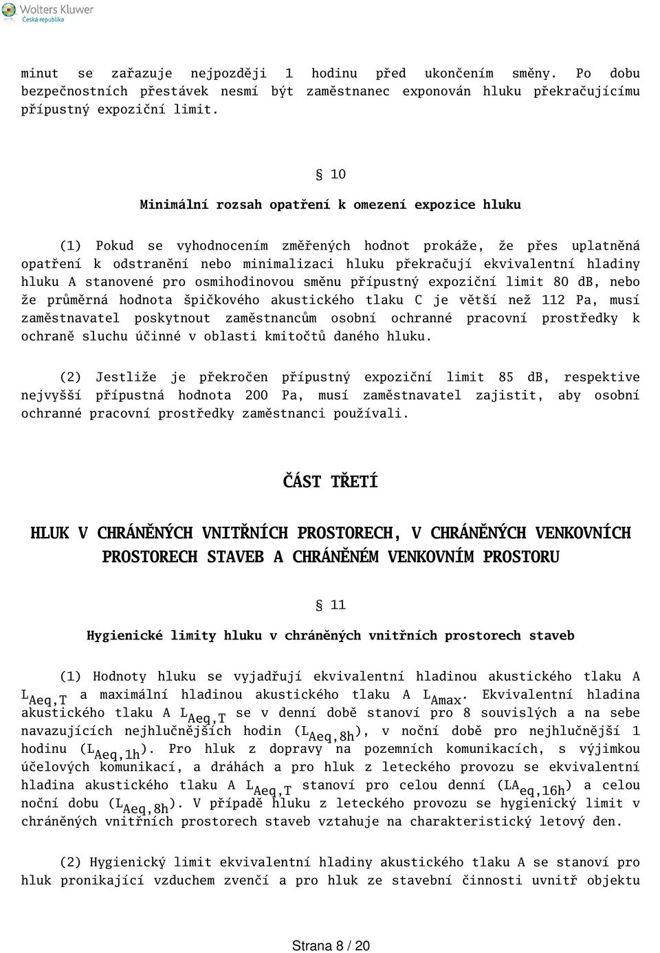 hladiny hluku A stanovené pro osmihodinovou směnu přípustný expoziční limit 80 db, nebo že průměrná hodnota pičkového akustického tlaku C je větí než 112 Pa, musí zaměstnavatel poskytnout