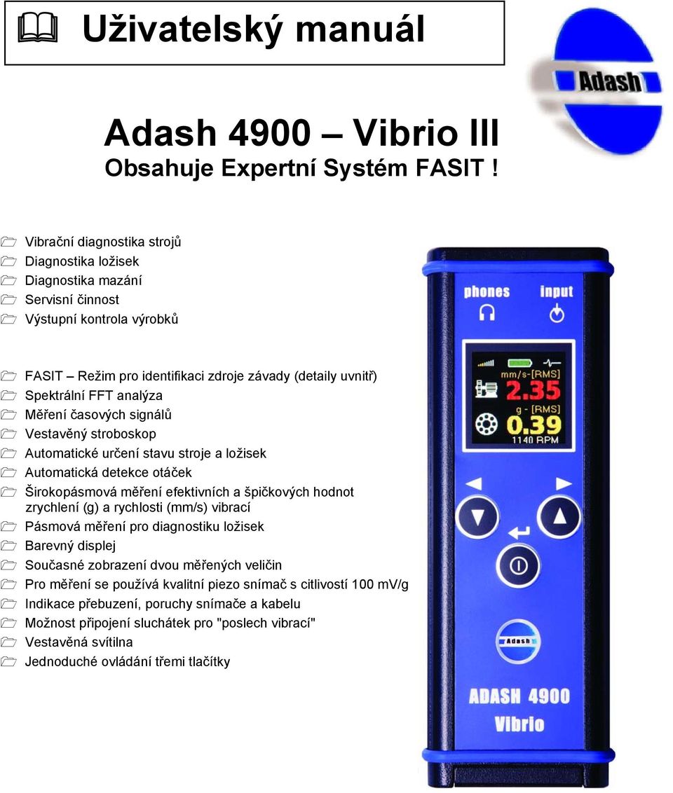 analýza Měření časových signálů Vestavěný stroboskop Automatické určení stavu stroje a ložisek Automatická detekce otáček Širokopásmová měření efektivních a špičkových hodnot zrychlení (g) a