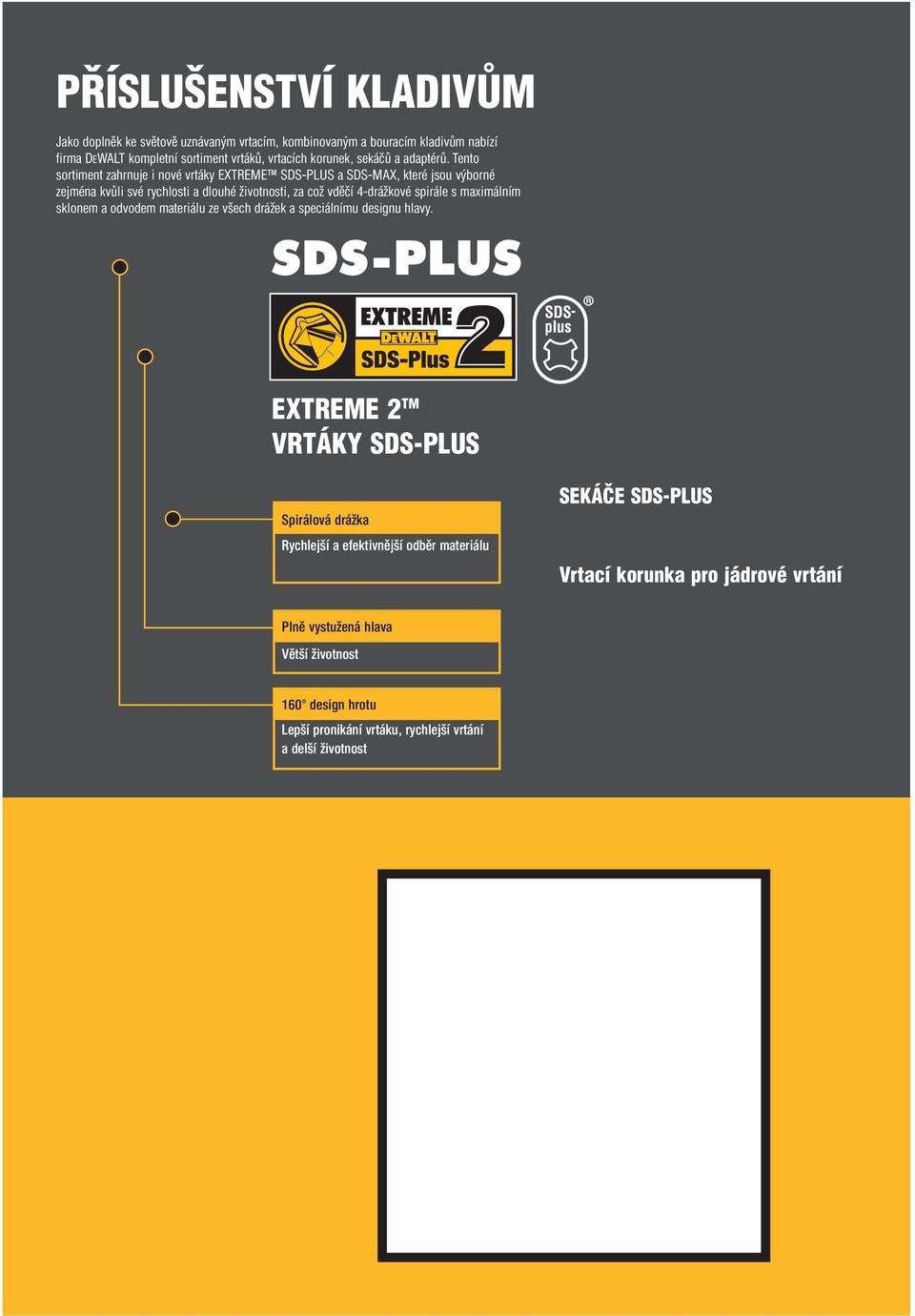 Tento sortiment zahrnuje i nové vrtáky EXTREME SDS-PLUS a SDS-MAX, které jsou výborné zejména kvůli své rychlosti a dlouhé životnosti, za což vděčí 4-drážkové spirále s