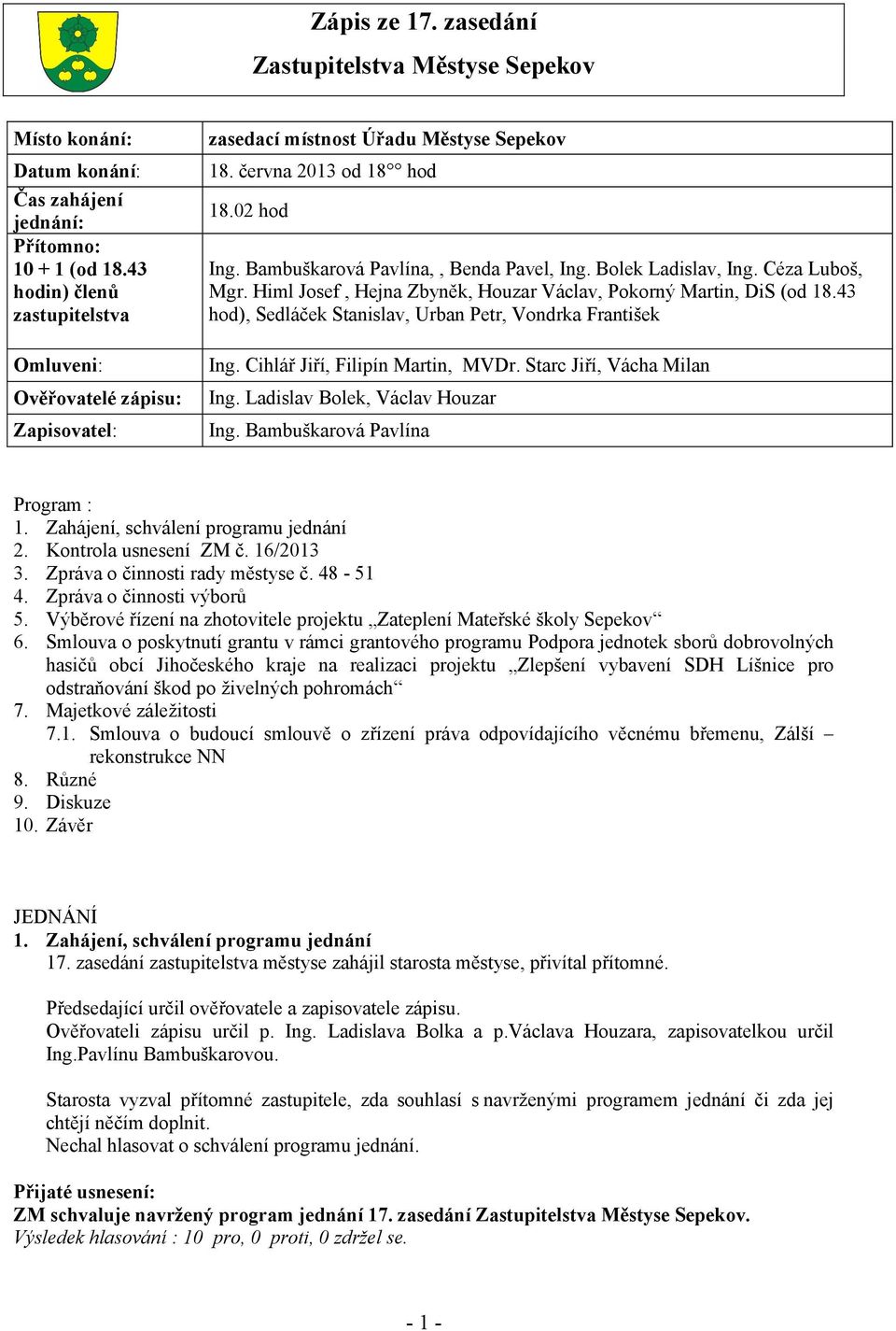 Ladislav Bolek, Václav Houzar Zapisovatel: Ing. Bambuškarová Pavlína 18.02 hod Ing. Bambuškarová Pavlína,, Benda Pavel, Ing. Bolek Ladislav, Ing. Céza Luboš, Mgr.