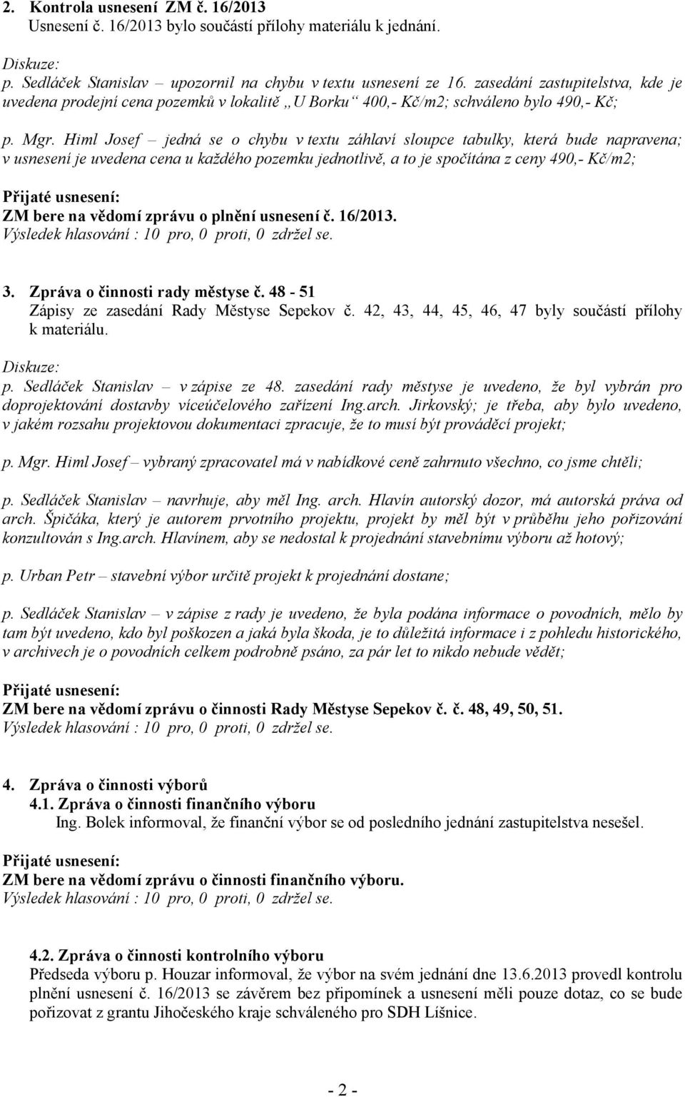 Himl Josef jedná se o chybu v textu záhlaví sloupce tabulky, která bude napravena; v usnesení je uvedena cena u každého pozemku jednotlivě, a to je spočítána z ceny 490,- Kč/m2; ZM bere na vědomí