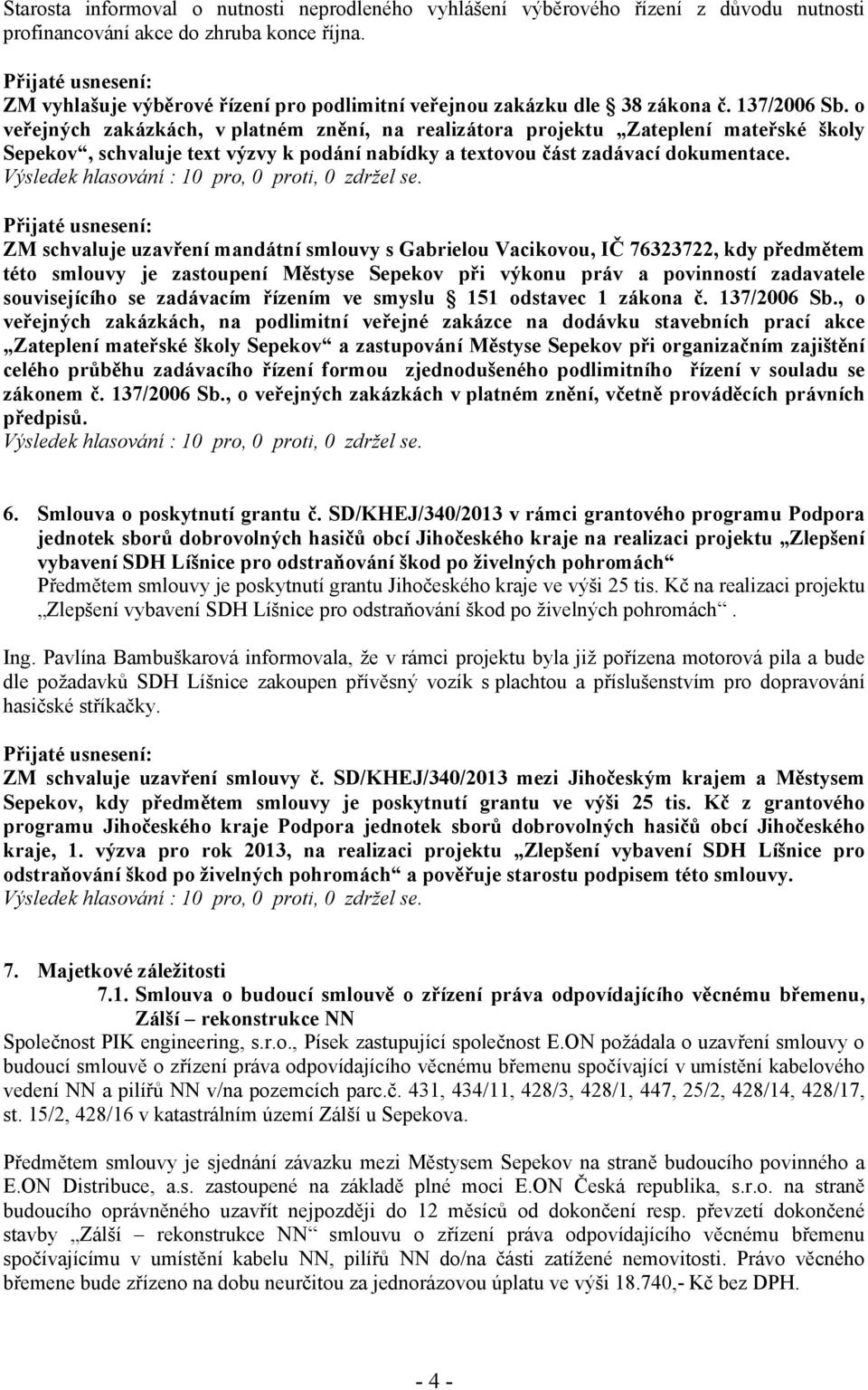 o veřejných zakázkách, v platném znění, na realizátora projektu Zateplení mateřské školy Sepekov, schvaluje text výzvy k podání nabídky a textovou část zadávací dokumentace.