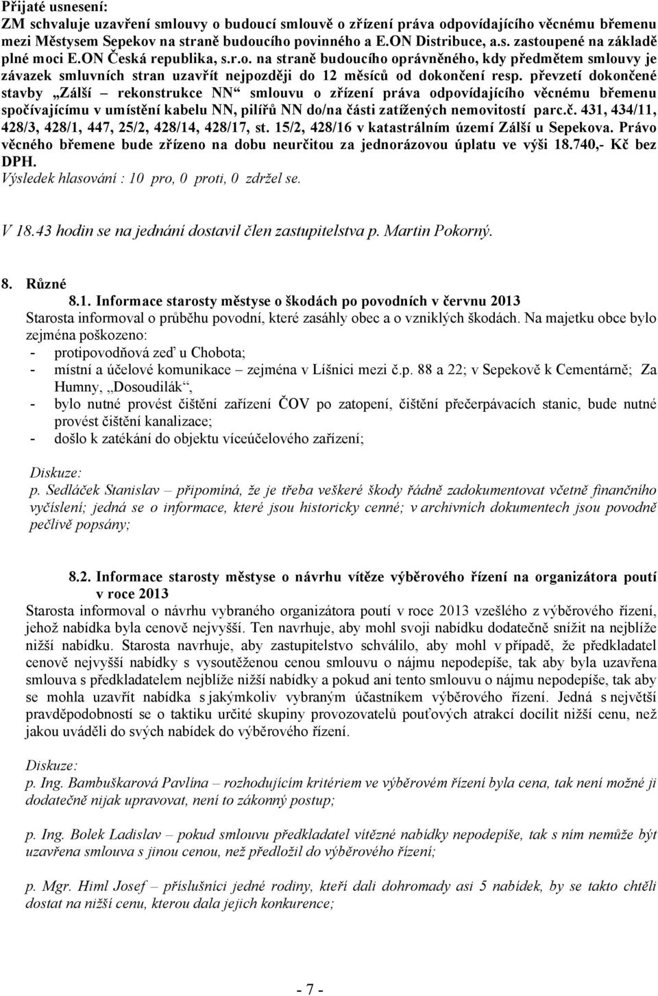 převzetí dokončené stavby Zálší rekonstrukce NN smlouvu o zřízení práva odpovídajícího věcnému břemenu spočívajícímu v umístění kabelu NN, pilířů NN do/na části zatížených nemovitostí parc.č. 431, 434/11, 428/3, 428/1, 447, 25/2, 428/14, 428/17, st.