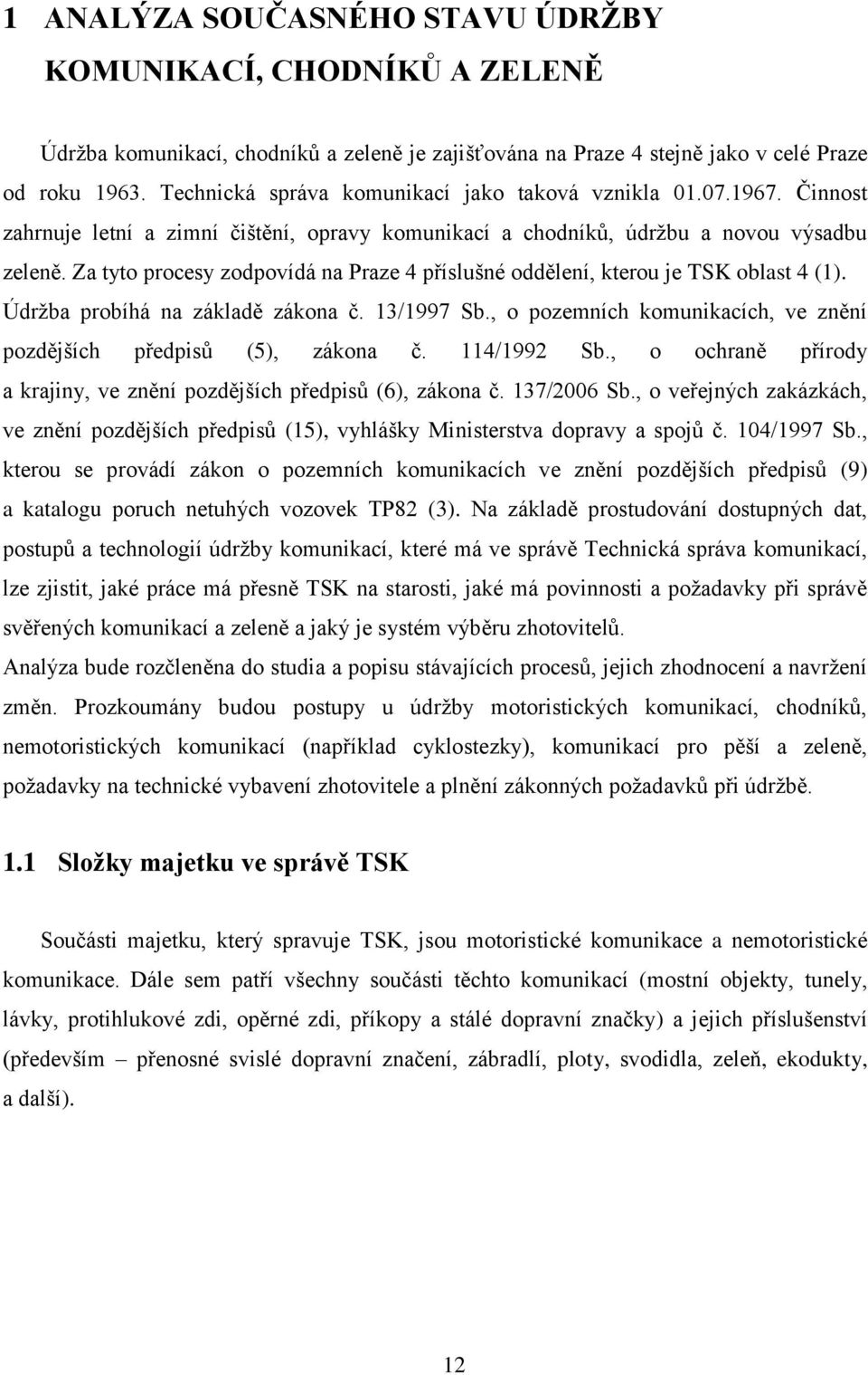 Za tyto procesy zodpovídá na Praze 4 příslušné oddělení, kterou je TSK oblast 4 (1). Údržba probíhá na základě zákona č. 13/1997 Sb.