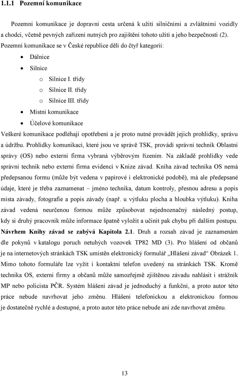 třídy Místní komunikace Účelové komunikace Veškeré komunikace podléhají opotřebení a je proto nutné provádět jejich prohlídky, správu a údržbu.