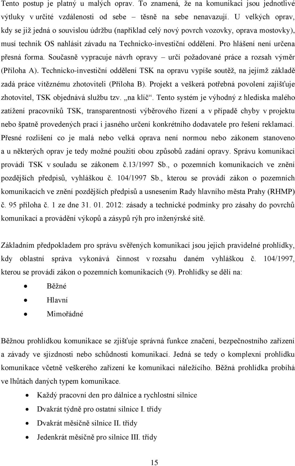 Pro hlášení není určena přesná forma. Současně vypracuje návrh opravy určí požadované práce a rozsah výměr (Příloha A).