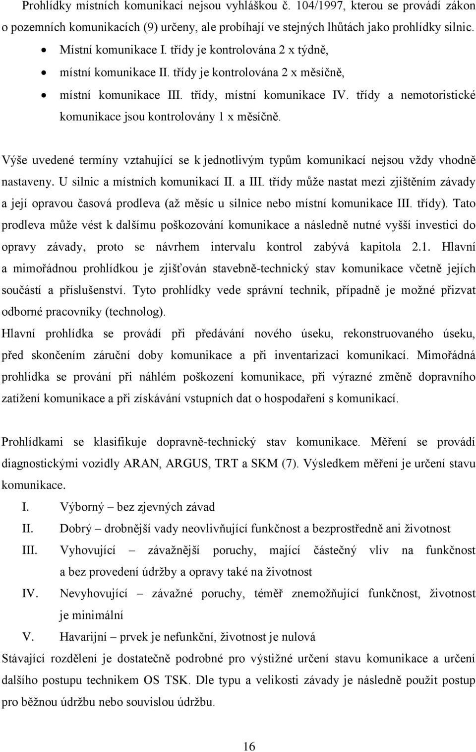 třídy a nemotoristické komunikace jsou kontrolovány 1 x měsíčně. Výše uvedené termíny vztahující se k jednotlivým typům komunikací nejsou vždy vhodně nastaveny. U silnic a místních komunikací II.