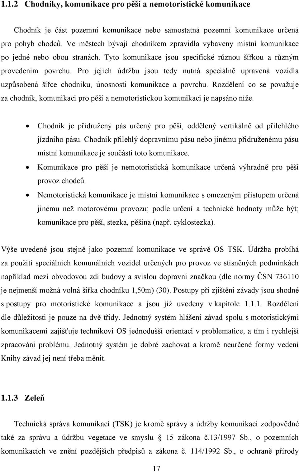 Pro jejich údržbu jsou tedy nutná speciálně upravená vozidla uzpůsobená šířce chodníku, únosnosti komunikace a povrchu.