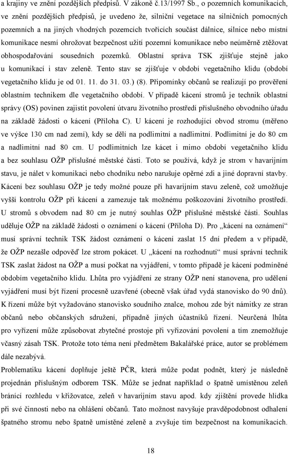 místní komunikace nesmí ohrožovat bezpečnost užití pozemní komunikace nebo neúměrně ztěžovat obhospodařování sousedních pozemků. Oblastní správa TSK zjišťuje stejně jako u komunikací i stav zeleně.