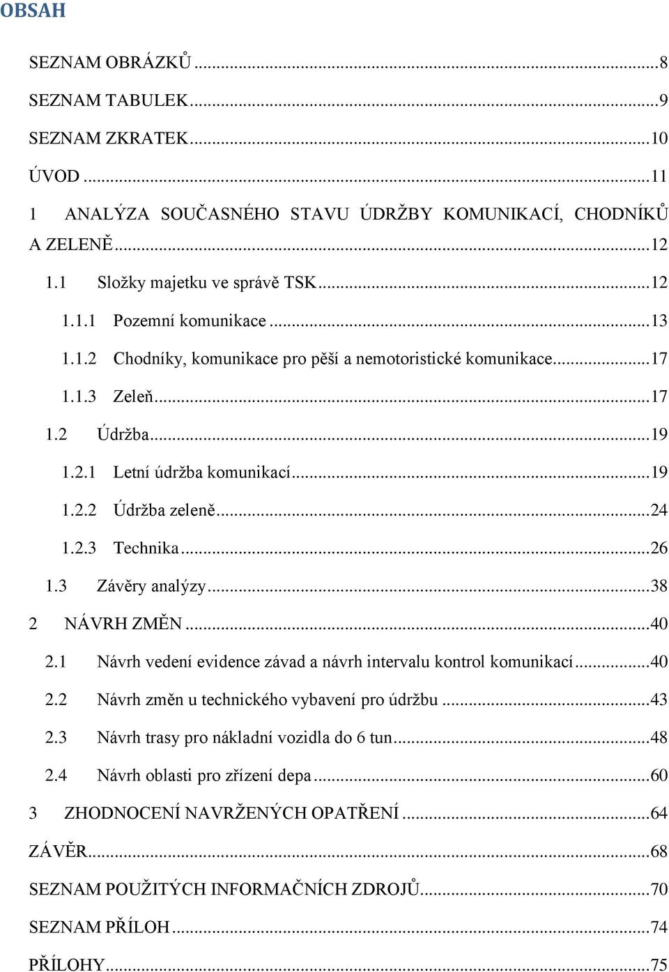 3 Závěry analýzy... 38 2 NÁVRH ZMĚN... 40 2.1 Návrh vedení evidence závad a návrh intervalu kontrol komunikací... 40 2.2 Návrh změn u technického vybavení pro údržbu... 43 2.