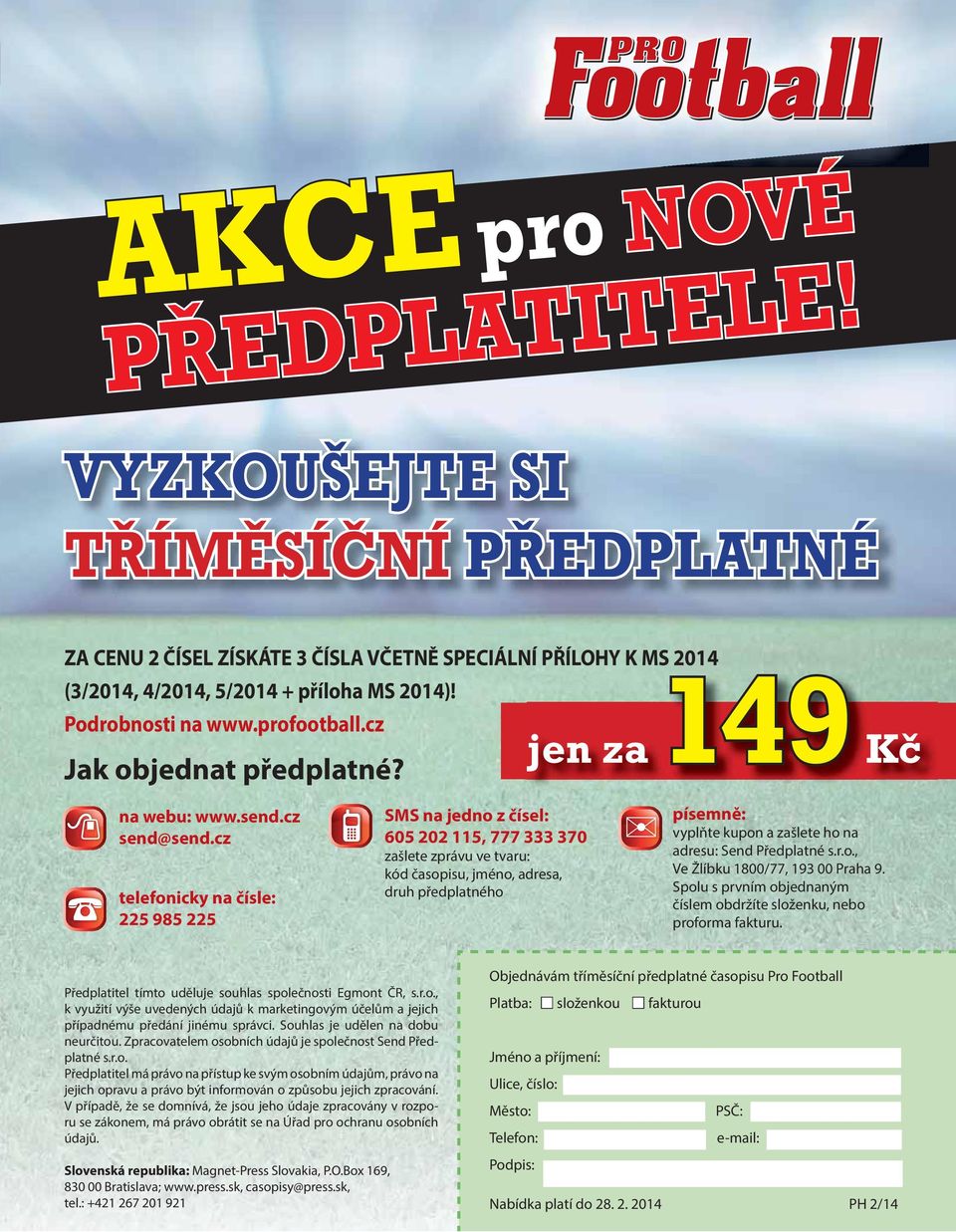 cz telefonicky na čísle: 225 985 225 SMS na jedno z čísel: 605 202 115, 777 333 370 zašlete zprávu ve tvaru: kód časopisu, jméno, adresa, druh předplatného písemně: vyplňte kupon a zašlete ho na
