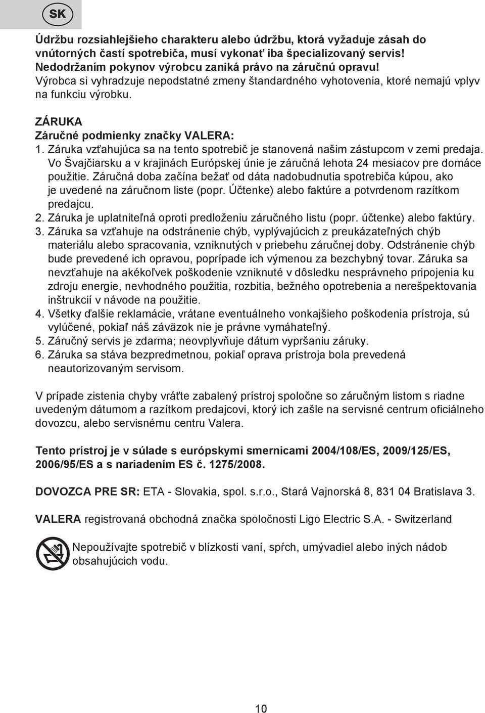 ZÁRUKA Záručné podmienky značky VALERA: 1. Záruka vzťahujúca sa na tento spotrebič je stanovená našim zástupcom v zemi predaja.