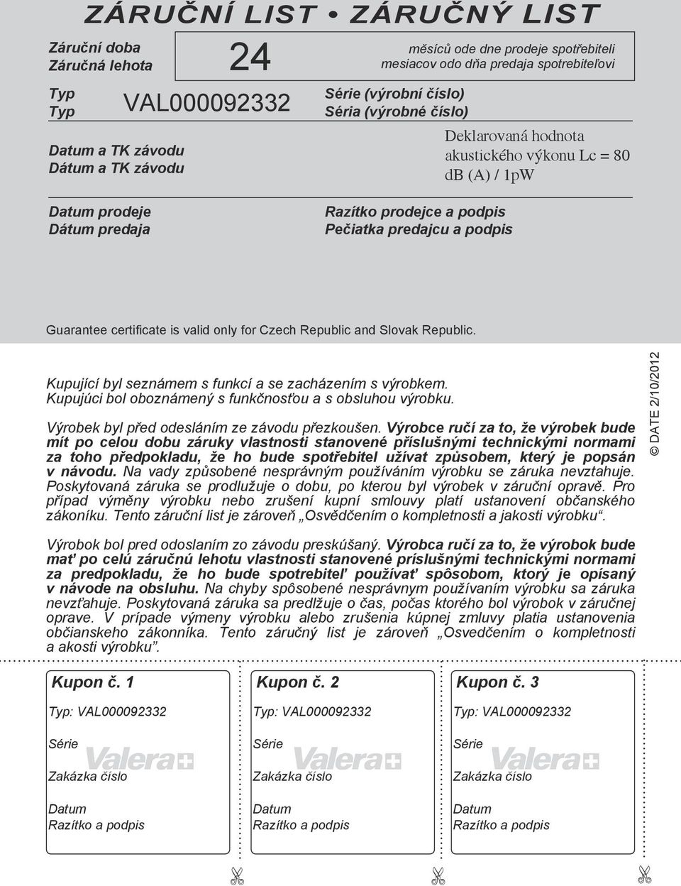 certificate is valid only for Czech Republic and Slovak Republic. Kupující byl seznámem s funkcí a se zacházením s výrobkem. Kupujúci bol oboznámený s funkčnosťou a s obsluhou výrobku.
