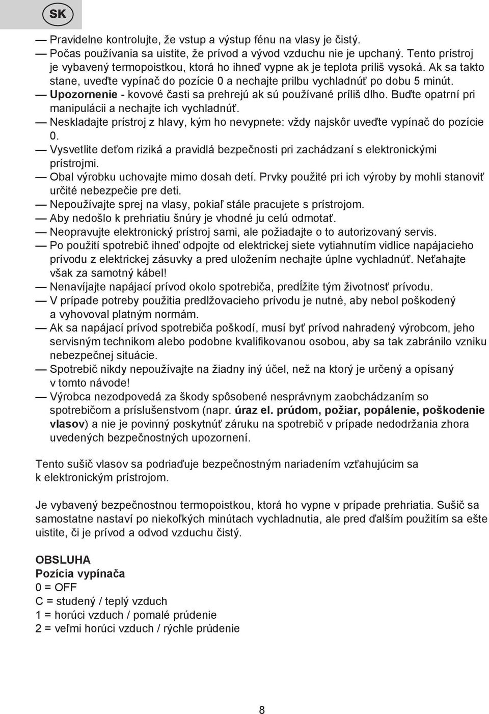 Upozornenie - kovové časti sa prehrejú ak sú používané príliš dlho. Buďte opatrní pri manipulácii a nechajte ich vychladnúť.