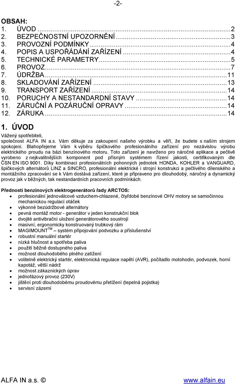 otřebiteli, společnost ALFA IN a.s. Vám děkuje za zakoupení našeho výrobku a věří, že budete s naším strojem spokojeni.