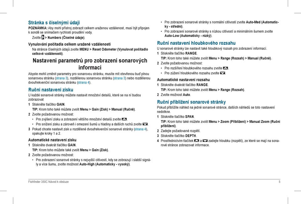 Nastavení parametrů pro zobrazení sonarových informací Abyste mohli změnit parametry pro sonarovou stránku, musíte mít otevřenou buď plnou sonarovou stránku (strana 3), rozdělenou sonarovou stránku