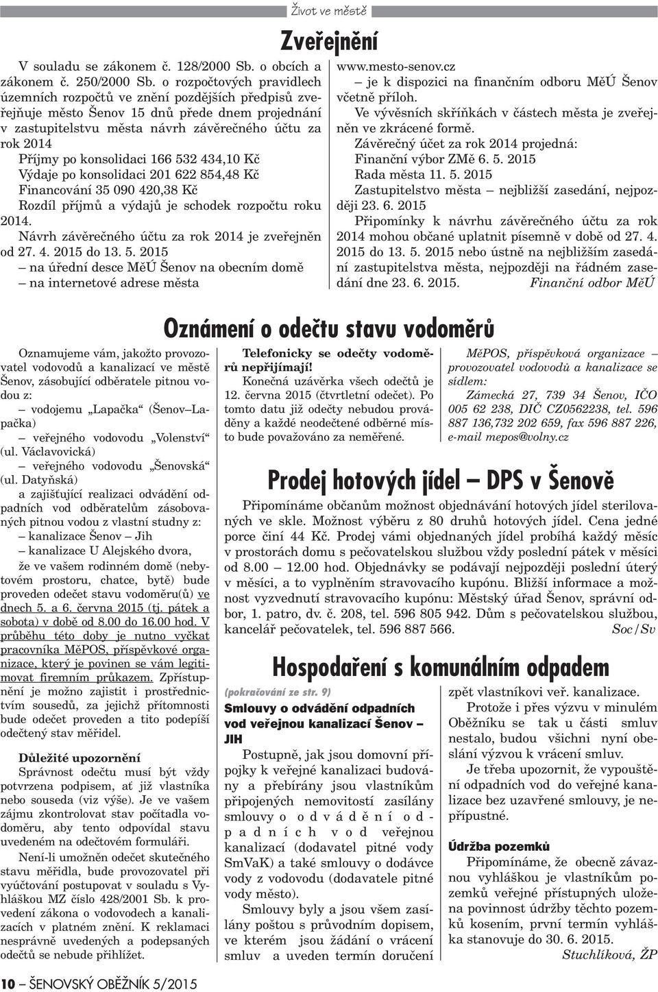 konsolidaci 166 532 434,10 Kè Výdaje po konsolidaci 201 622 854,48 Kè inancování 35 090 420,38 Kè Rozdíl pøíjmù a výdajù je schodek rozpoètu roku 2014.
