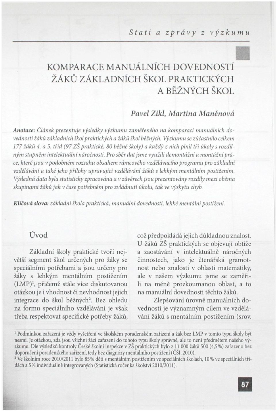 tříd (97 ZŠ praktické, 80 běžné školy) a každý z nich plnil tři úkoly s rozdílným stupněm intelektuální náročnosti.