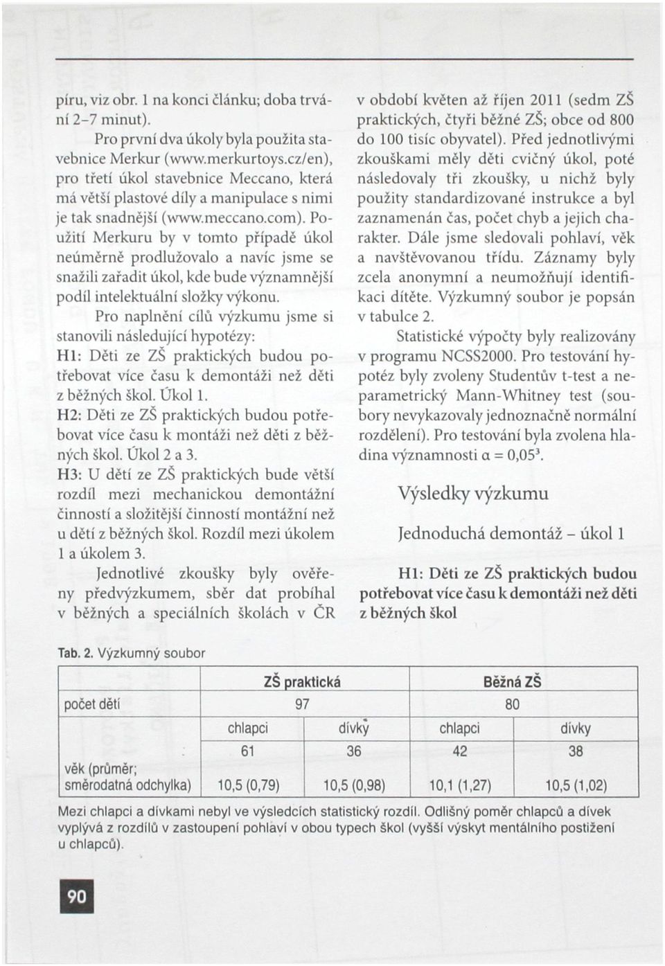 Použití Merkuru by v tomto případě úkol neúměrně prodlužovalo a navíc jsme se snažili zařadit úkol, kde bude významnější podíl intelektuální složky výkonu.