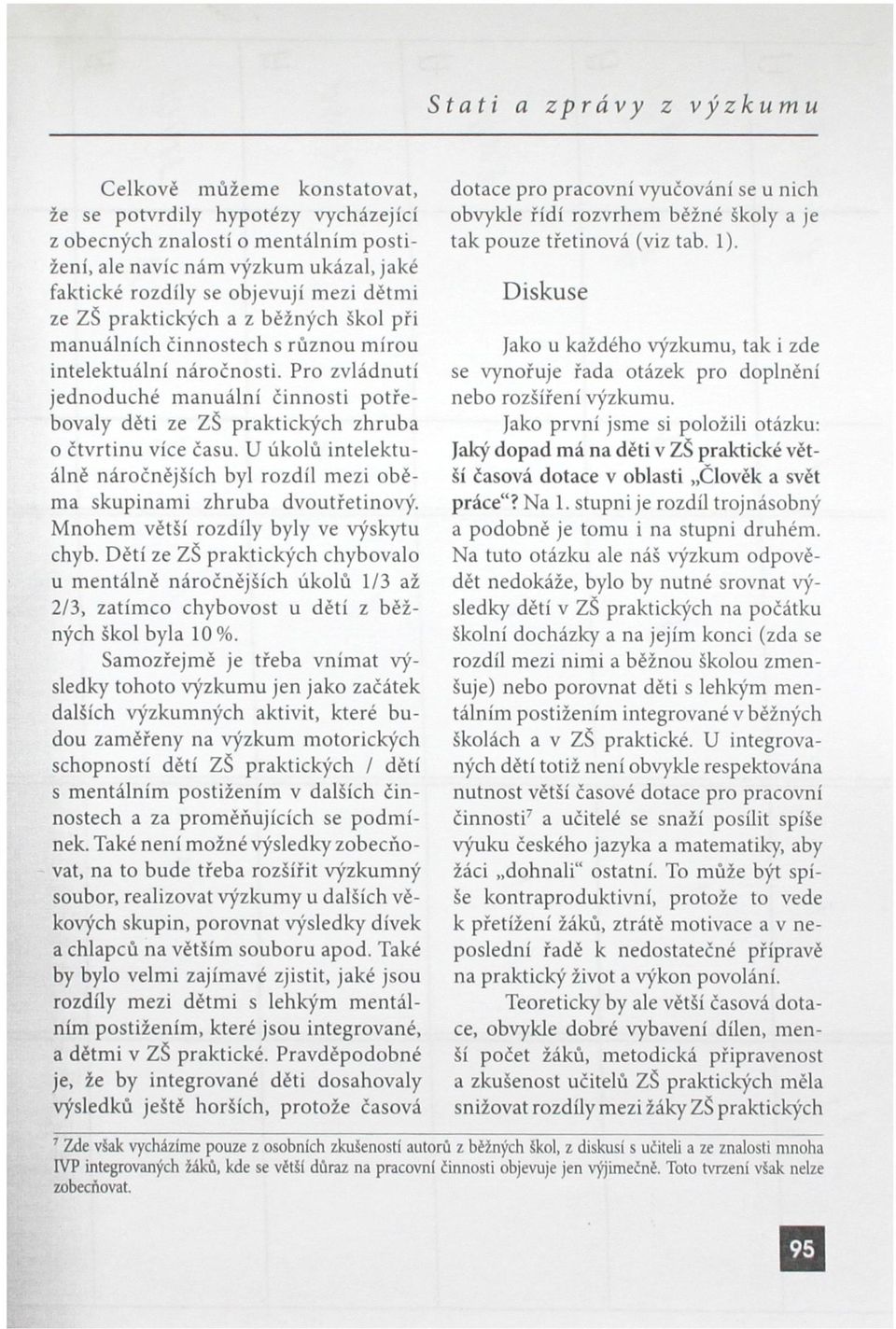 Pro zvládnutí jednoduché manuální činnosti potřebovaly déti ze ZŠ praktických zhruba o čtvrtinu více času. U úkolů intelektuálně náročnějších byl rozdíl mezi oběma skupinami zhruba dvoutřetinový.