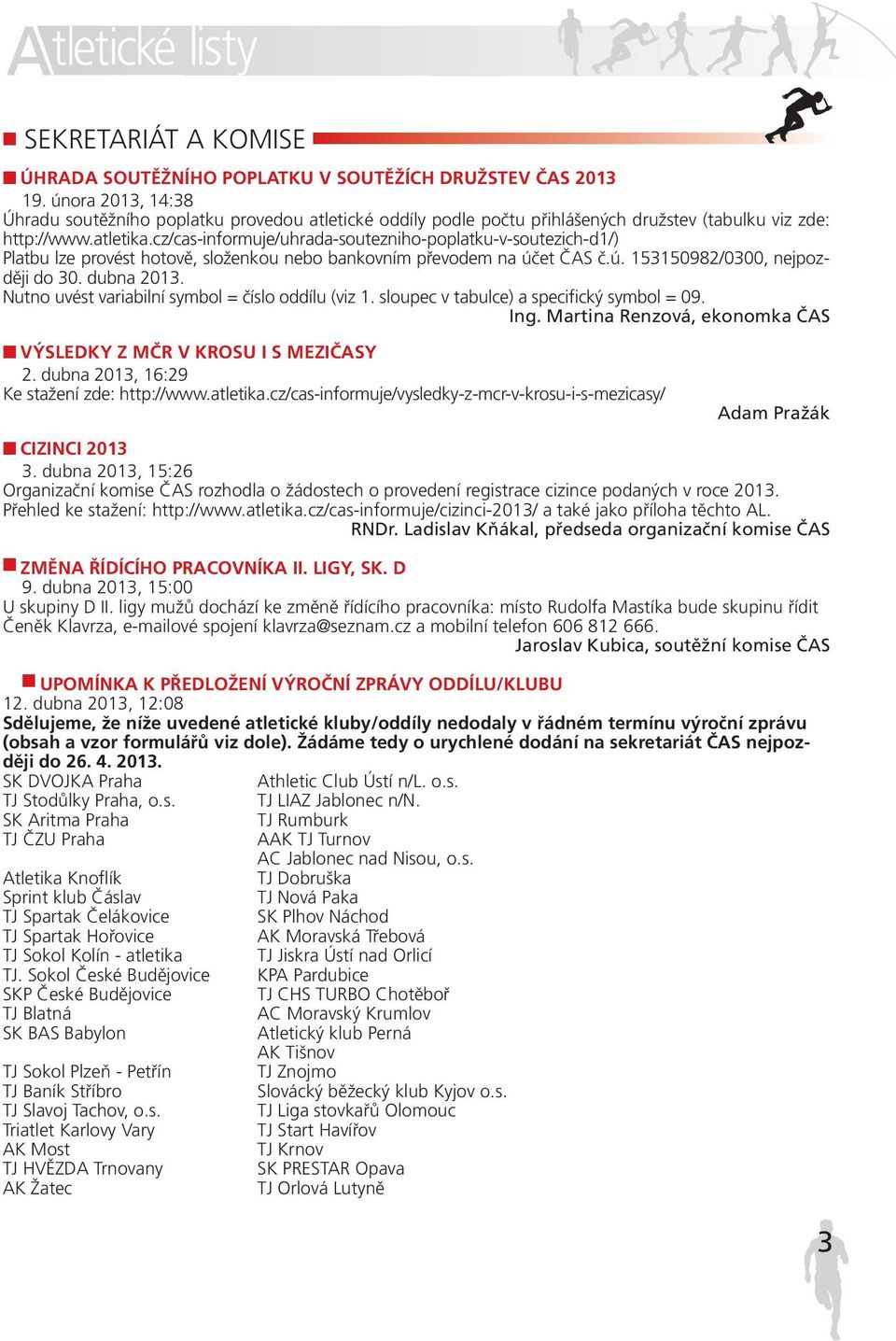 cz/cas-informuje/uhrada-soutezniho-poplatku-v-soutezich-d1/) Platbu lze provést hotově, složenkou nebo bankovním převodem na účet ČAS č.ú. 153150982/0300, nejpozději do 30. dubna 2013.