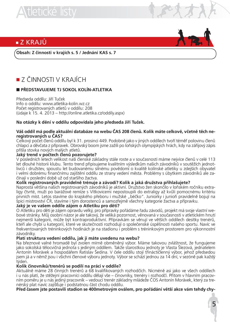 Váš oddíl má podle aktuální databáze na webu ČAS 208 členů. Kolik máte celkově, včetně těch neregistrovaných u ČAS? Celkový počet členů oddílu byl k 31. prosinci 449.