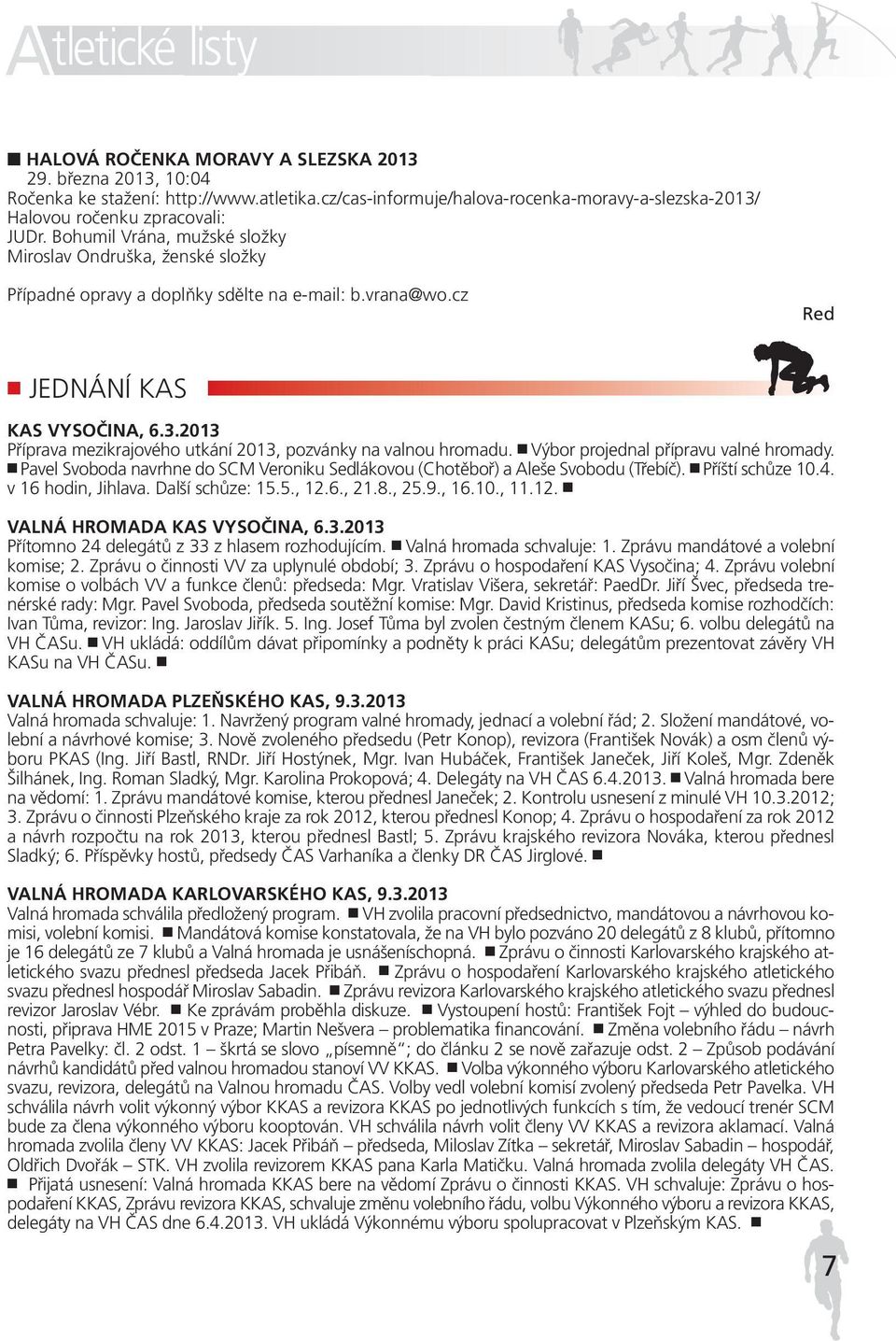 2013 Příprava mezikrajového utkání 2013, pozvánky na valnou hromadu. Výbor projednal přípravu valné hromady. Pavel Svoboda navrhne do SCM Veroniku Sedlákovou (Chotěboř) a Aleše Svobodu (Třebíč).