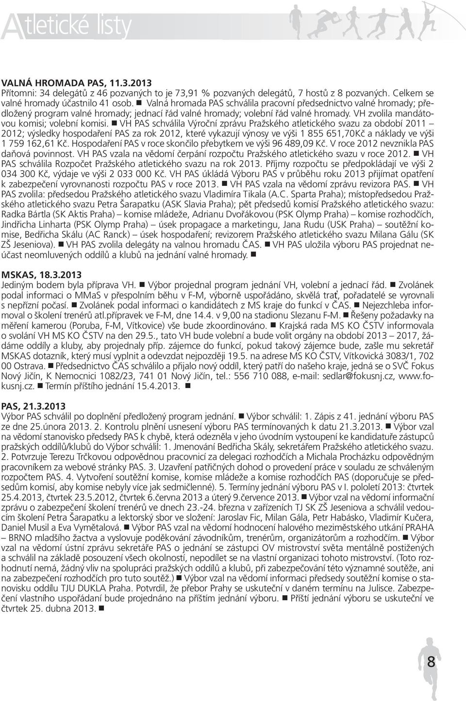 VH PAS schválila Výroční zprávu Pražského atletického svazu za období 2011 2012; výsledky hospodaření PAS za rok 2012, které vykazují výnosy ve výši 1 855 651,70Kč a náklady ve výši 1 759 162,61 Kč.