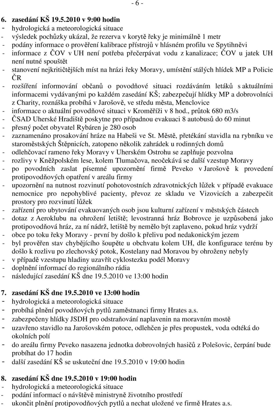 není potřeba přečerpávat vodu z kanalizace; ČOV u jatek UH není nutné spouštět - stanovení nejkritičtějších míst na hrázi řeky Moravy, umístění stálých hlídek MP a Policie ČR - rozšíření informování