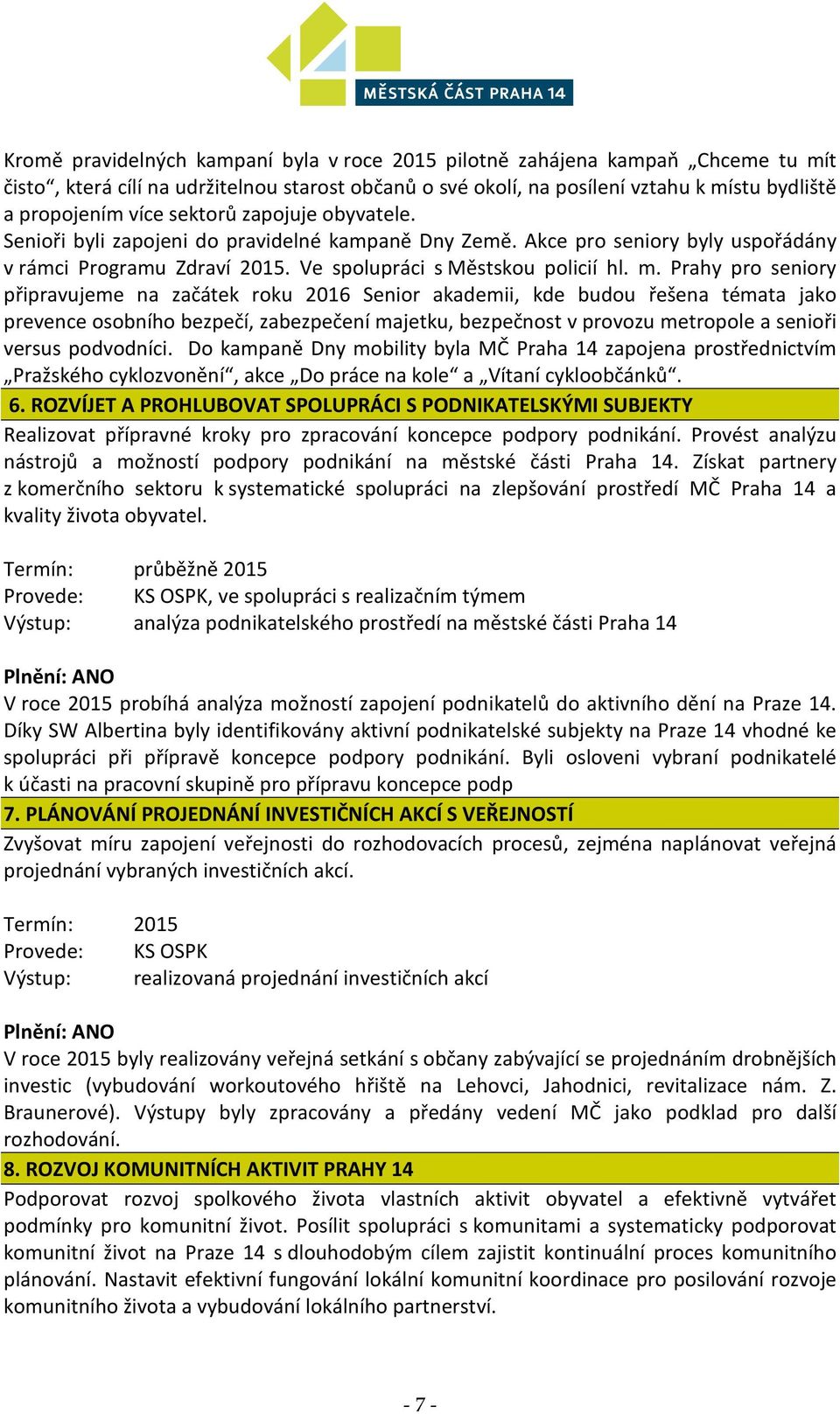 Prahy pro seniory připravujeme na začátek roku 2016 Senior akademii, kde budou řešena témata jako prevence osobního bezpečí, zabezpečení majetku, bezpečnost v provozu metropole a senioři versus