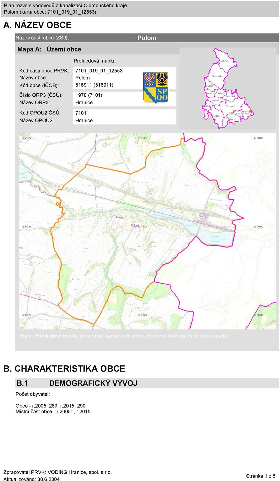 Název OPOU2: Hranice Pozn: Přehledové mapky prezentují území celé obce, do které dotčená část obce spadá. B.