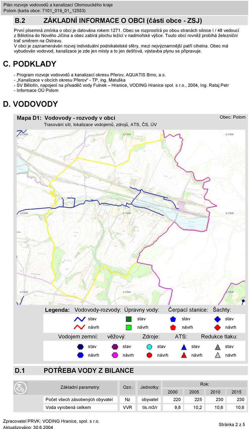 V obci je zaznamenáván rozvoj individuální podnikatelské sféry, mezi nejvýznamnější patří cihelna. Obec má vybudován vodovod, kanalizace je zde jen místy a to jen dešťová, výba plynu se připravuje. C.