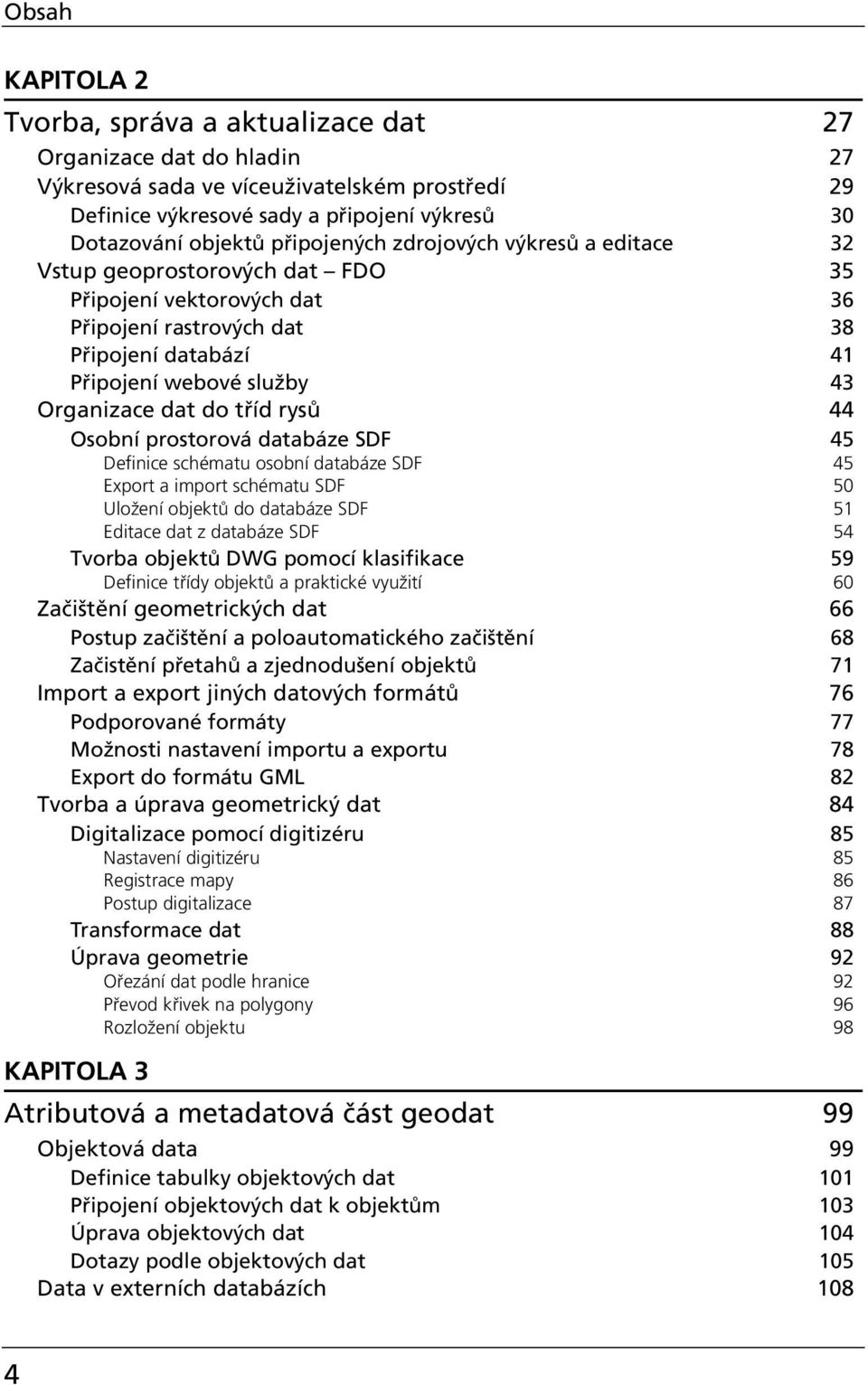 do tříd rysů 44 Osobní prostorová databáze SDF 45 Definice schématu osobní databáze SDF 45 Export a import schématu SDF 50 Uložení objektů do databáze SDF 51 Editace dat z databáze SDF 54 Tvorba