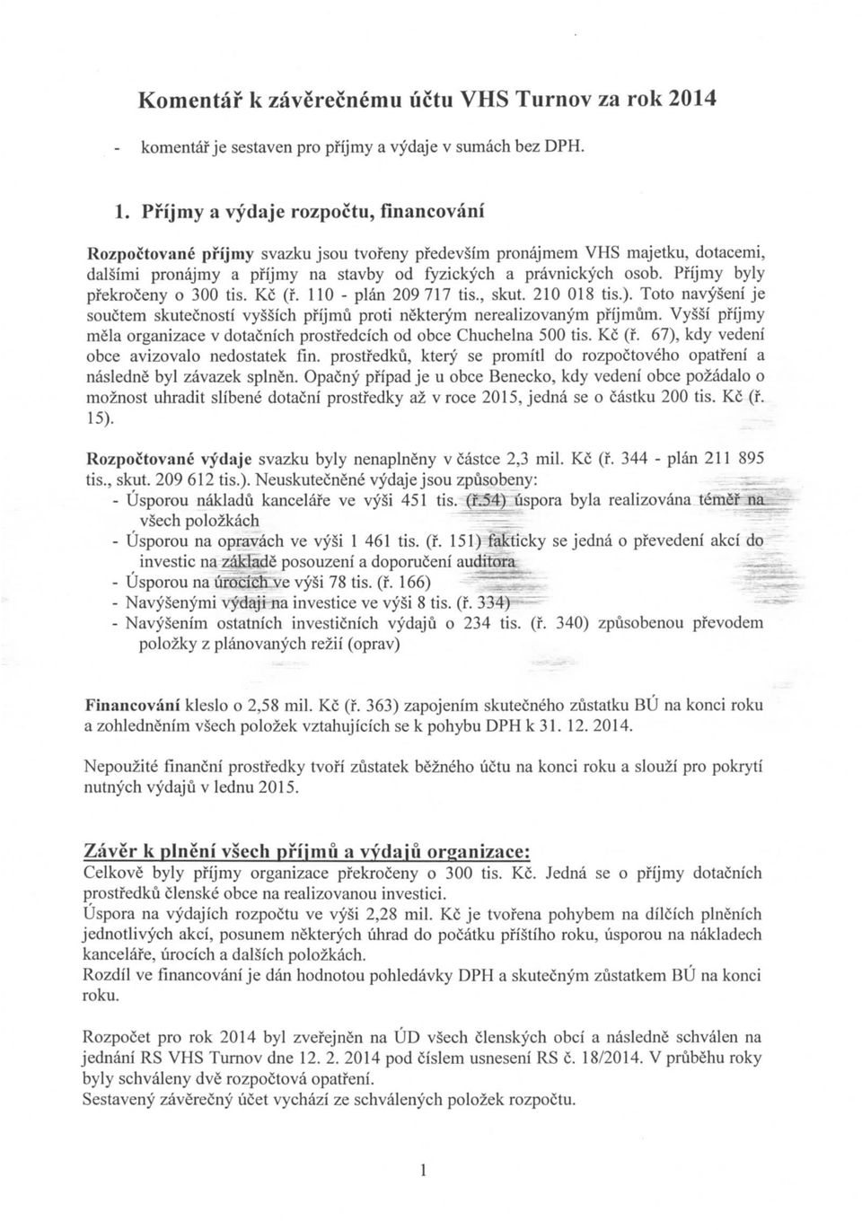 Pfijmy byly pfekroceny o 300 tis. Kc (f. 110 - plan 209 717 tis., skut. 210 018 tis.). Toto navyseni je souctem skutecnosti vyssich pfijmu proti nekterym nerealizovanym pfijmum.