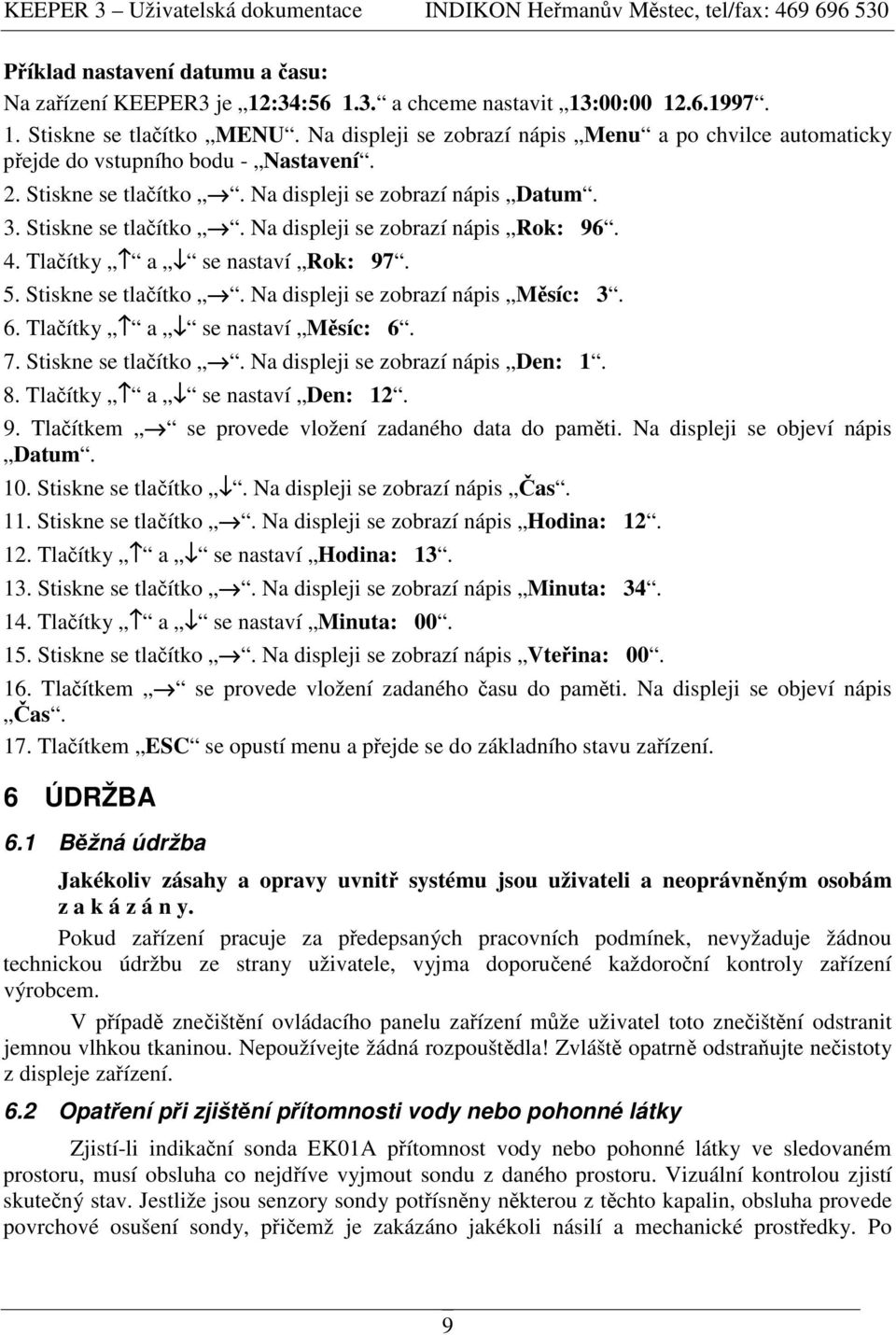 4. Tlaítky a se nastaví Rok: 97. 5. Stiskne se tlaítko. Na displeji se zobrazí nápis Msíc: 3. 6. Tlaítky a se nastaví Msíc: 6. 7. Stiskne se tlaítko. Na displeji se zobrazí nápis Den: 1. 8.
