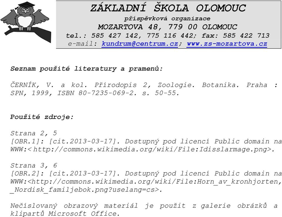 2013-03-17]. Dostupný pod licencí Public domain na WWW:< http://commons.wikimedia.org/wiki/file:idisslarmage.png>. Strana 3, 6 [OBR.2]: [cit.2013-03-17]. Dostupný pod licencí Public domain na WWW:<http://commons.