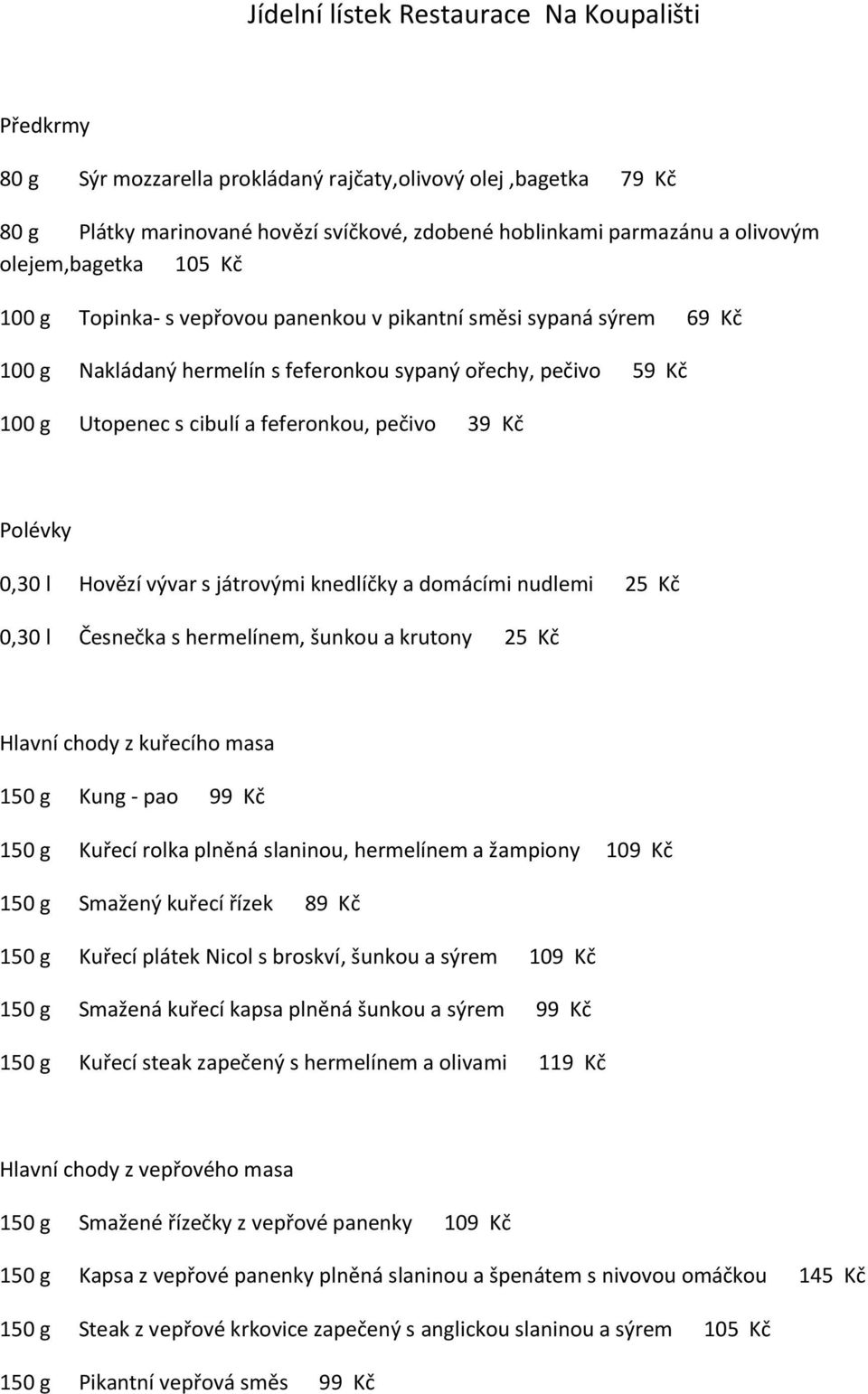 pečivo 39 Kč Polévky 0,30 l Hovězí vývar s játrovými knedlíčky a domácími nudlemi 25 Kč 0,30 l Česnečka s hermelínem, šunkou a krutony 25 Kč Hlavní chody z kuřecího masa 150 g Kung - pao 99 Kč 150 g