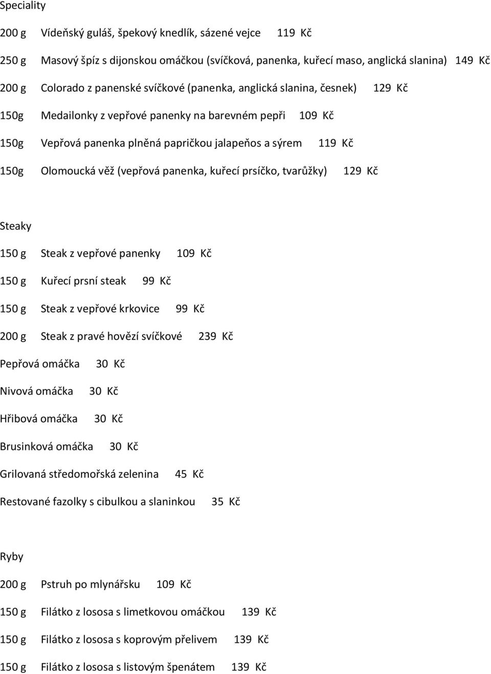 (vepřová panenka, kuřecí prsíčko, tvarůžky) 129 Kč Steaky 150 g Steak z vepřové panenky 109 Kč 150 g Kuřecí prsní steak 99 Kč 150 g Steak z vepřové krkovice 99 Kč 200 g Steak z pravé hovězí svíčkové