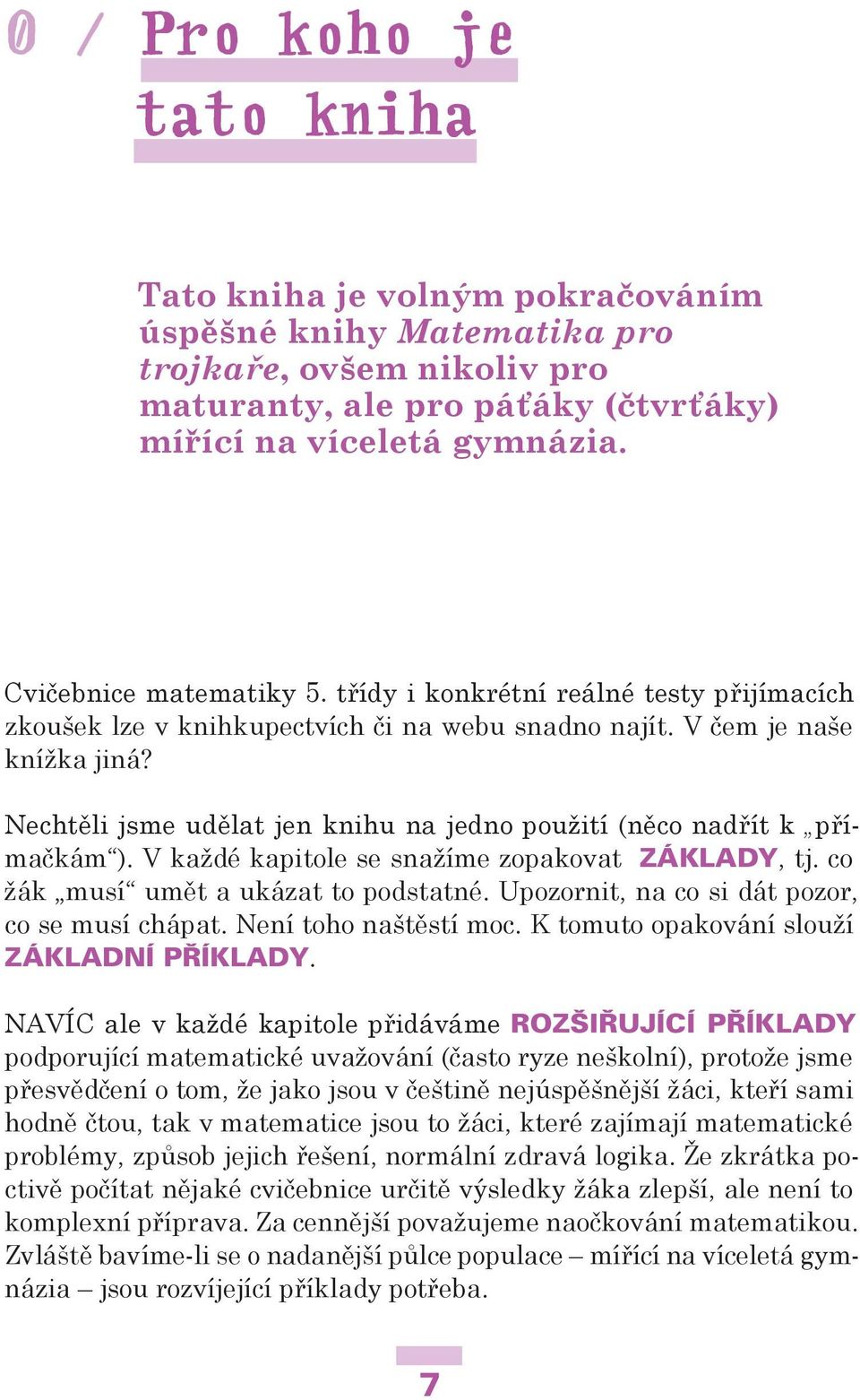 Nechtěli jsme udělat jen knihu na jedno použití (něco nadřít k přímačkám ). V každé kapitole se snažíme zopakovat ZÁKLADY, tj. co žák musí umět a ukázat to podstatné.