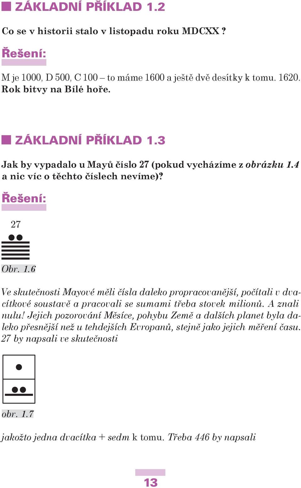 A znali nulu! Jejich pozorování Měsíce, pohybu Země a dalších planet byla daleko přesnější než u tehdejších Evropanů, stejně jako jejich měření času.