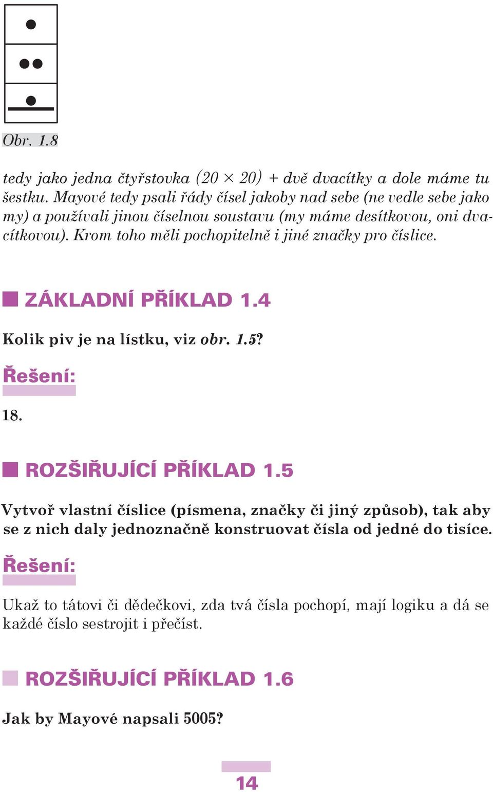 Krom toho měli pochopitelně i jiné značky pro číslice. ZÁKLADNÍ PŘÍKLAD 1.4 Kolik piv je na lístku, viz obr. 1.5? 18. ROZŠIŘUJÍCÍ PŘÍKLAD 1.