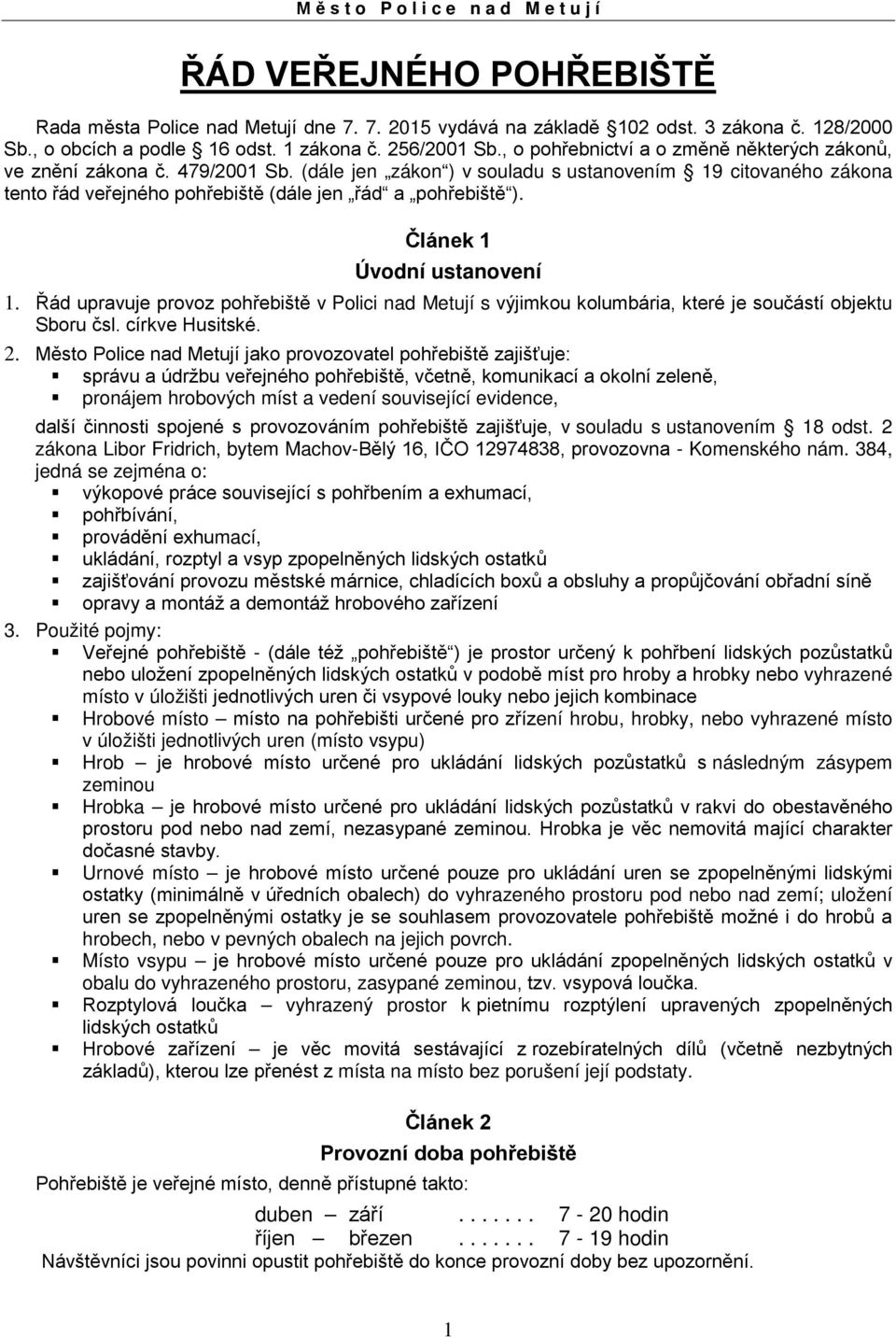 Článek 1 Úvodní ustanovení 1. Řád upravuje provoz pohřebiště v Polici nad Metují s výjimkou kolumbária, které je součástí objektu Sboru čsl. církve Husitské. 2.