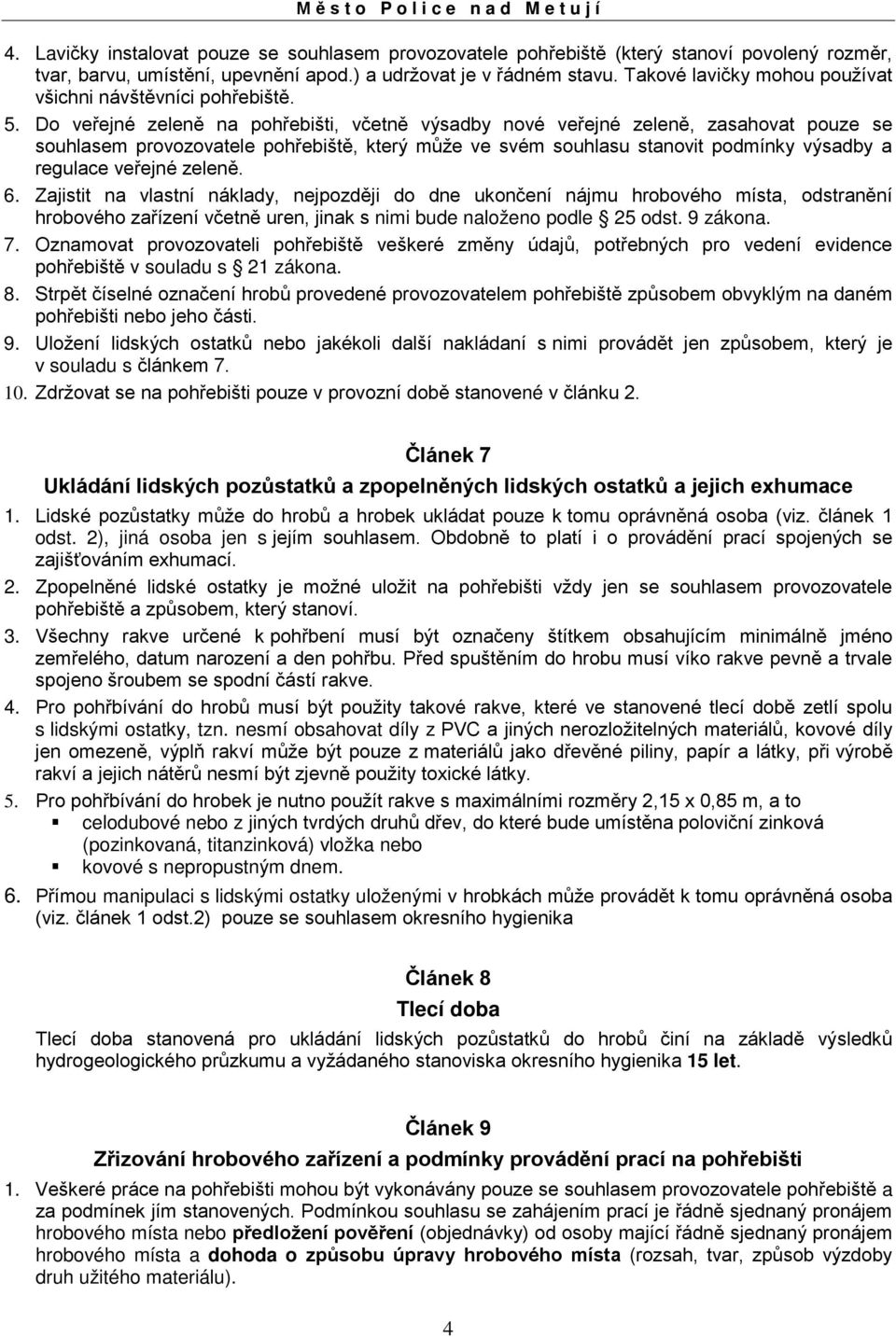 Do veřejné zeleně na pohřebišti, včetně výsadby nové veřejné zeleně, zasahovat pouze se souhlasem provozovatele pohřebiště, který může ve svém souhlasu stanovit podmínky výsadby a regulace veřejné