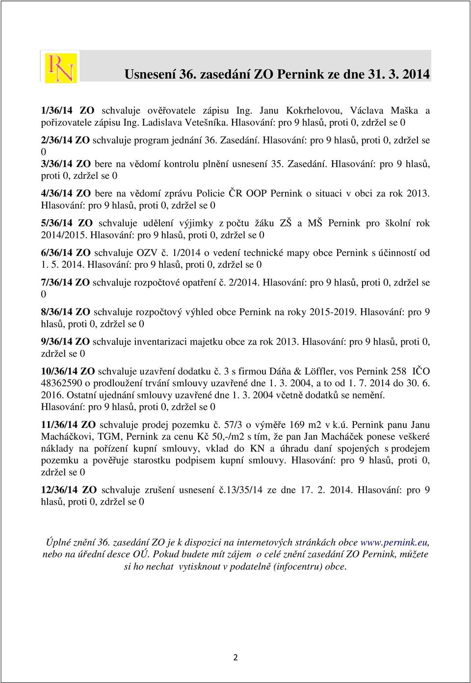 Zasedání. Hlasování: pro 9 hlasů, proti 0, zdržel se 0 4/36/14 ZO bere na vědomí zprávu Policie ČR OOP Pernink o situaci v obci za rok 2013.