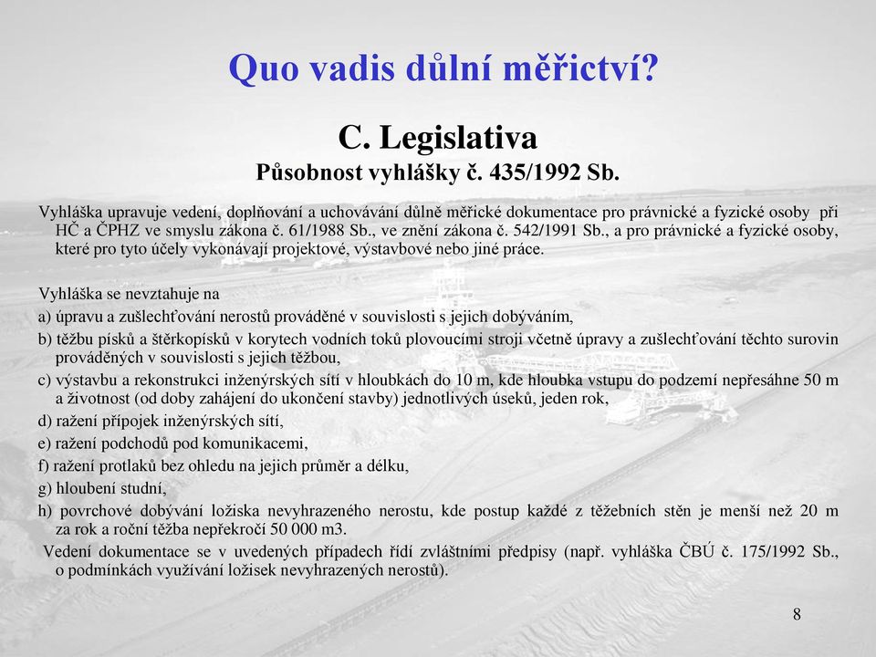 Vyhláška se nevztahuje na a) úpravu a zušlechťování nerostů prováděné v souvislosti s jejich dobýváním, b) těžbu písků a štěrkopísků v korytech vodních toků plovoucími stroji včetně úpravy a