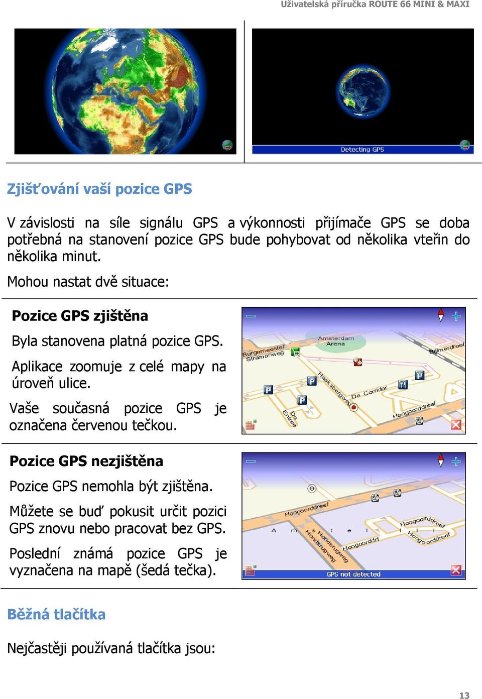 Aplikace zoomuje z celé mapy na úroveň ulice. Vaše současná pozice GPS je označena červenou tečkou.