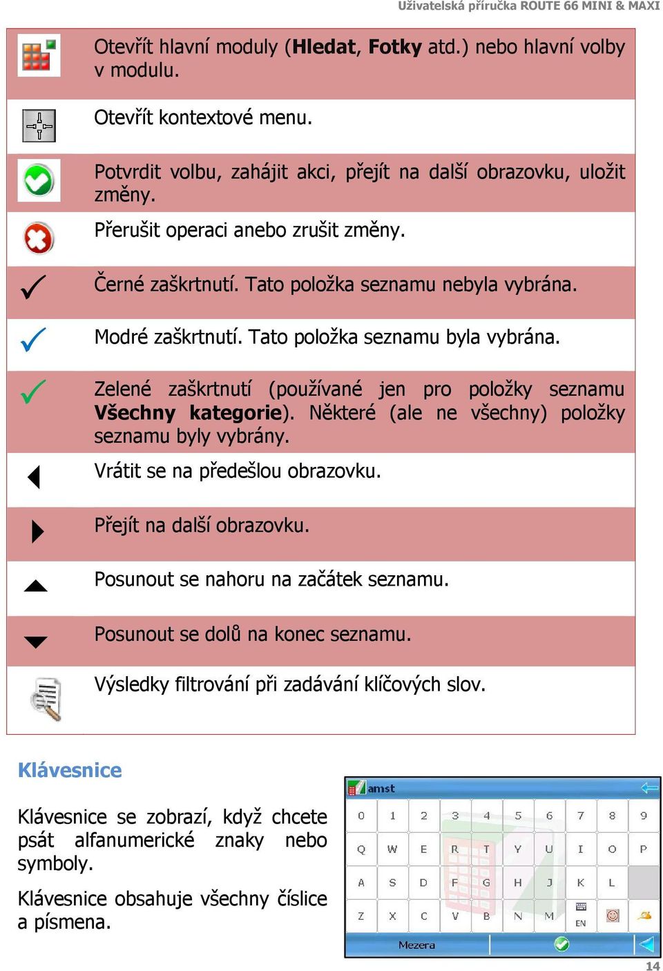 Zelené zaškrtnutí (používané jen pro položky seznamu Všechny kategorie). Některé (ale ne všechny) položky seznamu byly vybrány. Vrátit se na předešlou obrazovku. Přejít na další obrazovku.