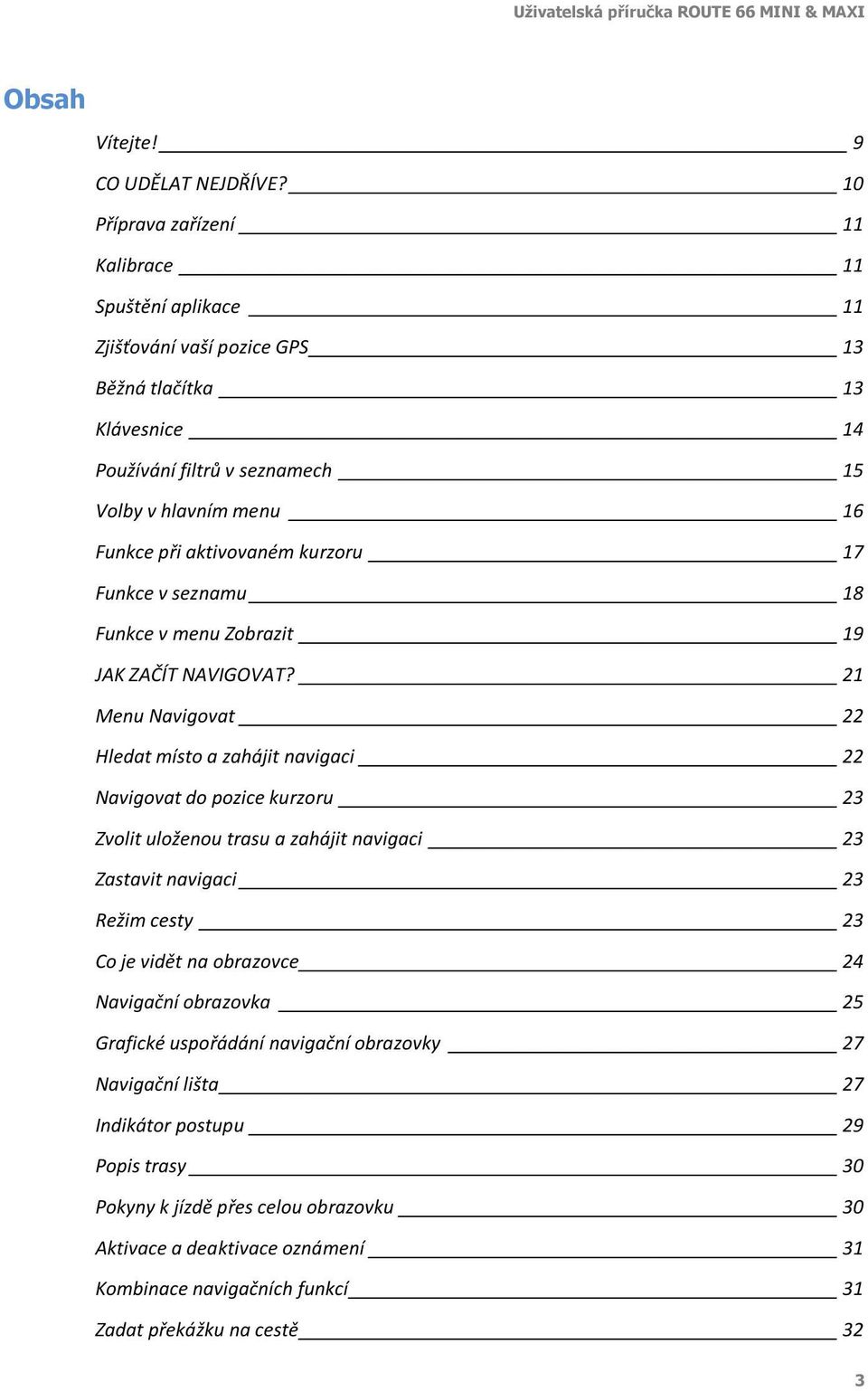 aktivovaném kurzoru 17 Funkce v seznamu 18 Funkce v menu Zobrazit 19 JAK ZAČÍT NAVIGOVAT?