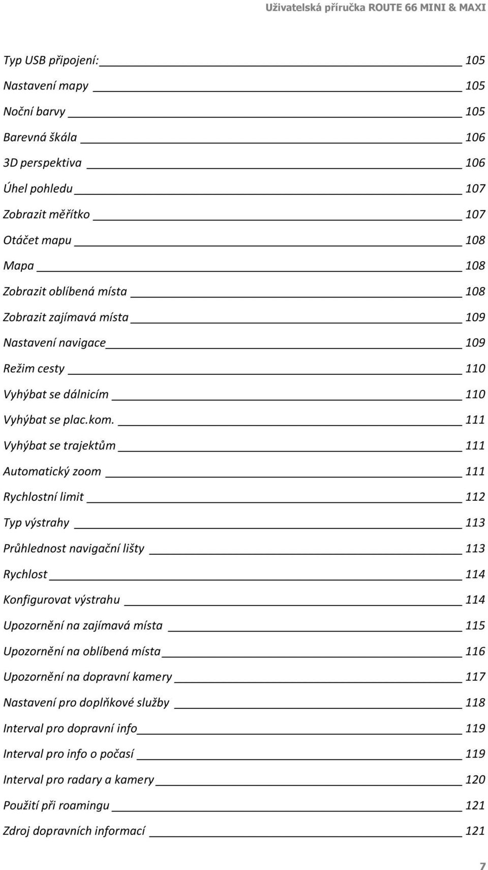 111 Vyhýbat se trajektům 111 Automatický zoom 111 Rychlostní limit 112 Typ výstrahy 113 Průhlednost navigační lišty 113 Rychlost 114 Konfigurovat výstrahu 114 Upozornění na zajímavá