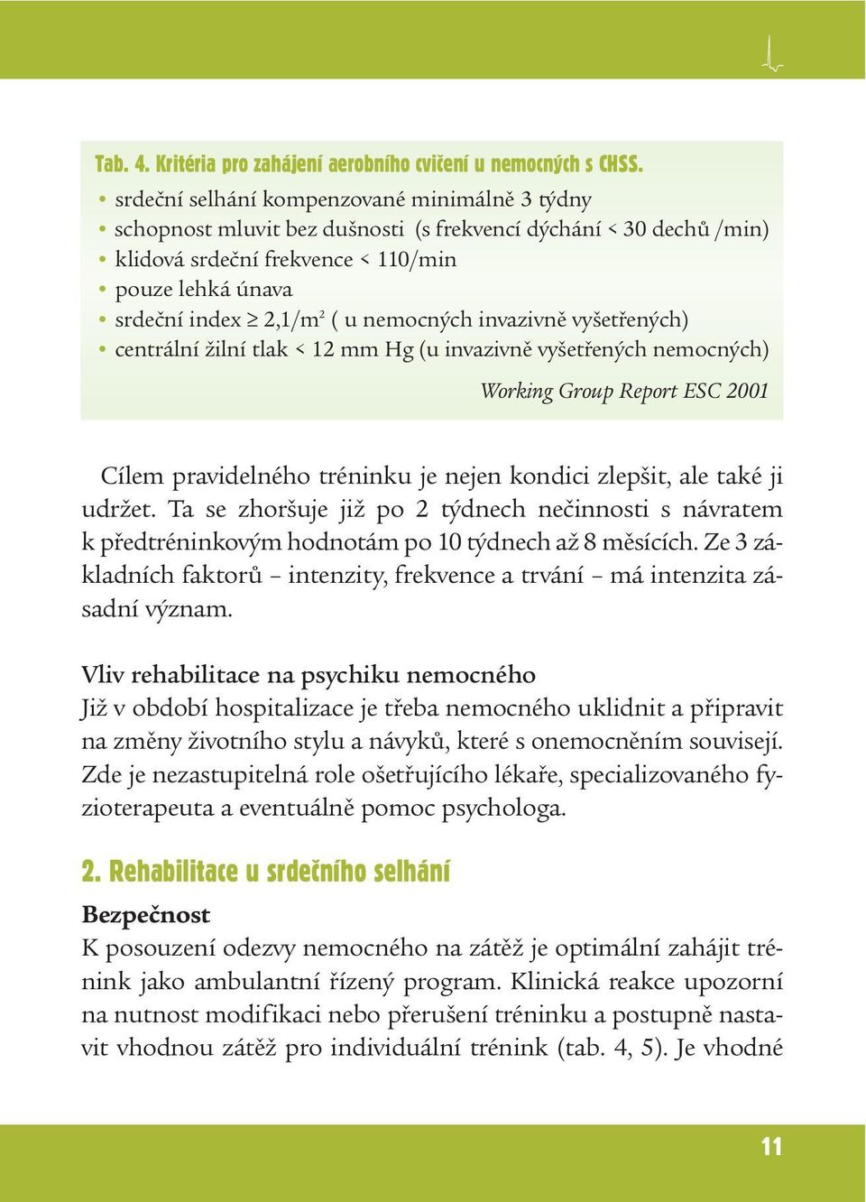nemocných invazivně vyšetřených) centrální žilní tlak < 12 mm Hg (u invazivně vyšetřených nemocných) Working Group Report ESC 2001 Cílem pravidelného tréninku je nejen kondici zlepšit, ale také ji
